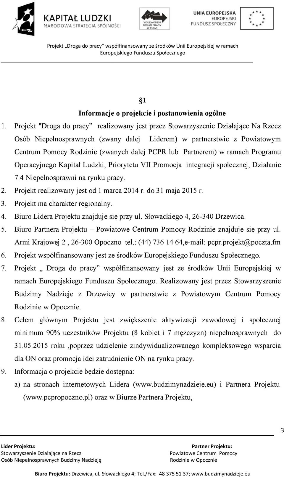 lub Partnerem) w ramach Programu Operacyjnego Kapitał Ludzki, Priorytetu VII Promocja integracji społecznej, Działanie 7.4 Niepełnosprawni na rynku pracy. 2.