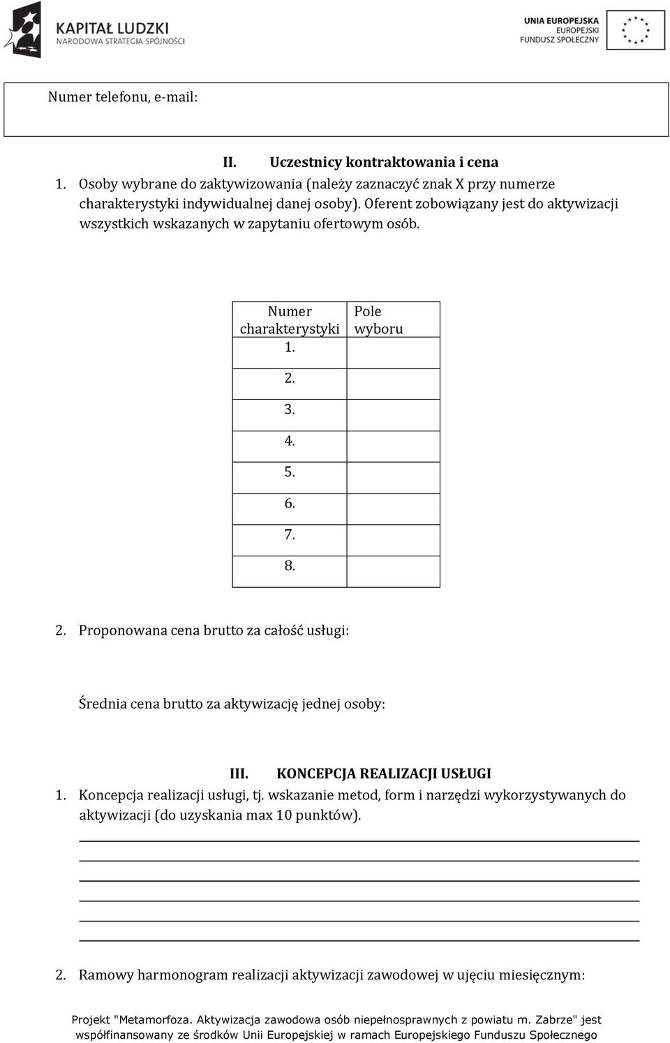 Oferent zobowiązany jest do aktywizacji wszystkich wskazanych w zapytaniu ofertowym osób. Numer charakterystyki 1. Pole wyboru 2.