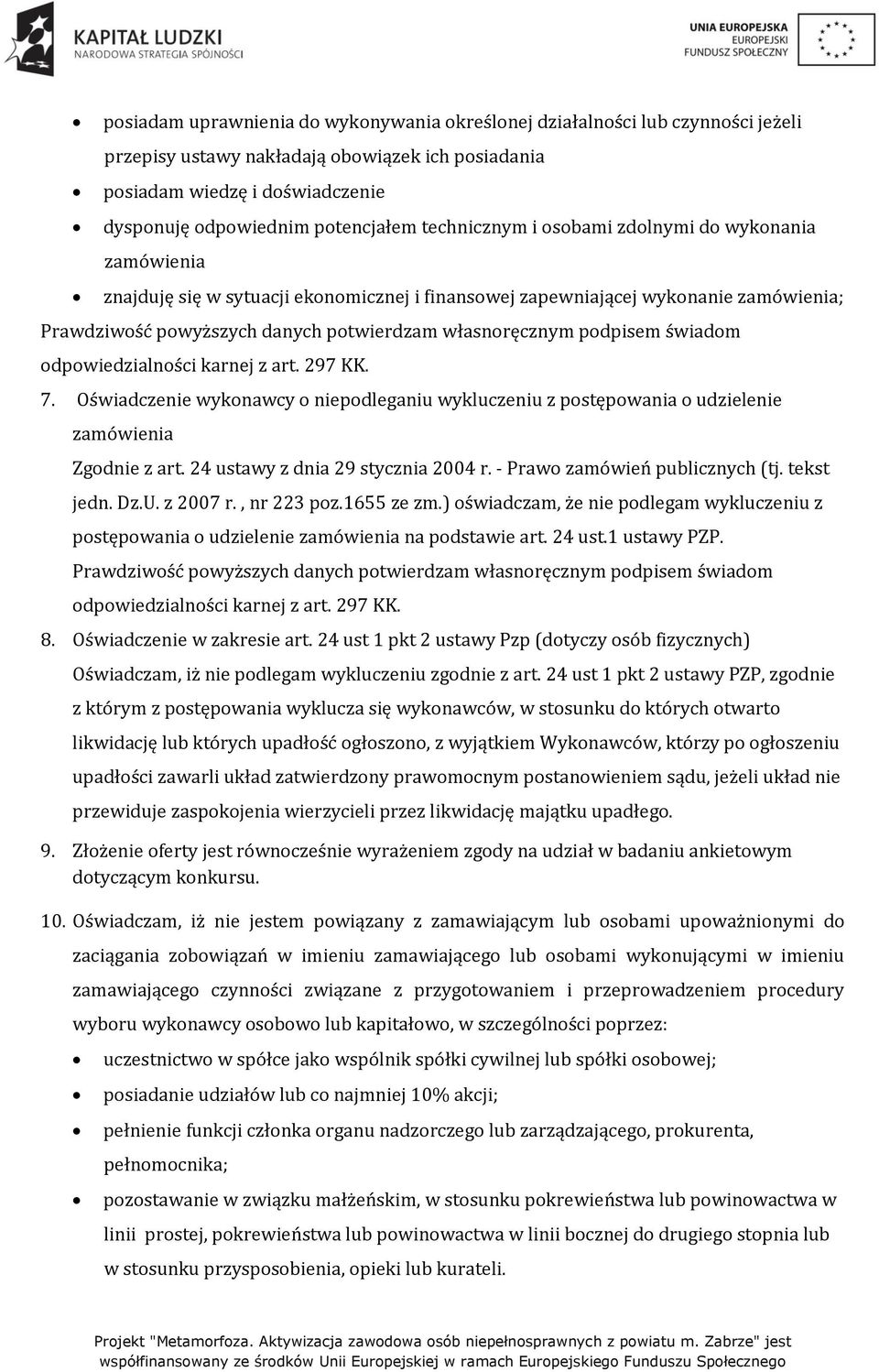 podpisem świadom odpowiedzialności karnej z art. 297 KK. 7. Oświadczenie wykonawcy o niepodleganiu wykluczeniu z postępowania o udzielenie zamówienia Zgodnie z art.