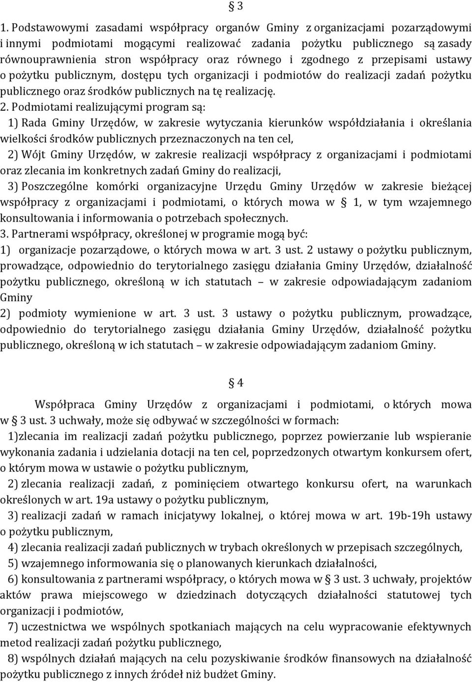 Podmiotami realizującymi program są: 1) Rada Gminy Urzędów, w zakresie wytyczania kierunków współdziałania i określania wielkości środków publicznych przeznaczonych na ten cel, 2) Wójt Gminy Urzędów,