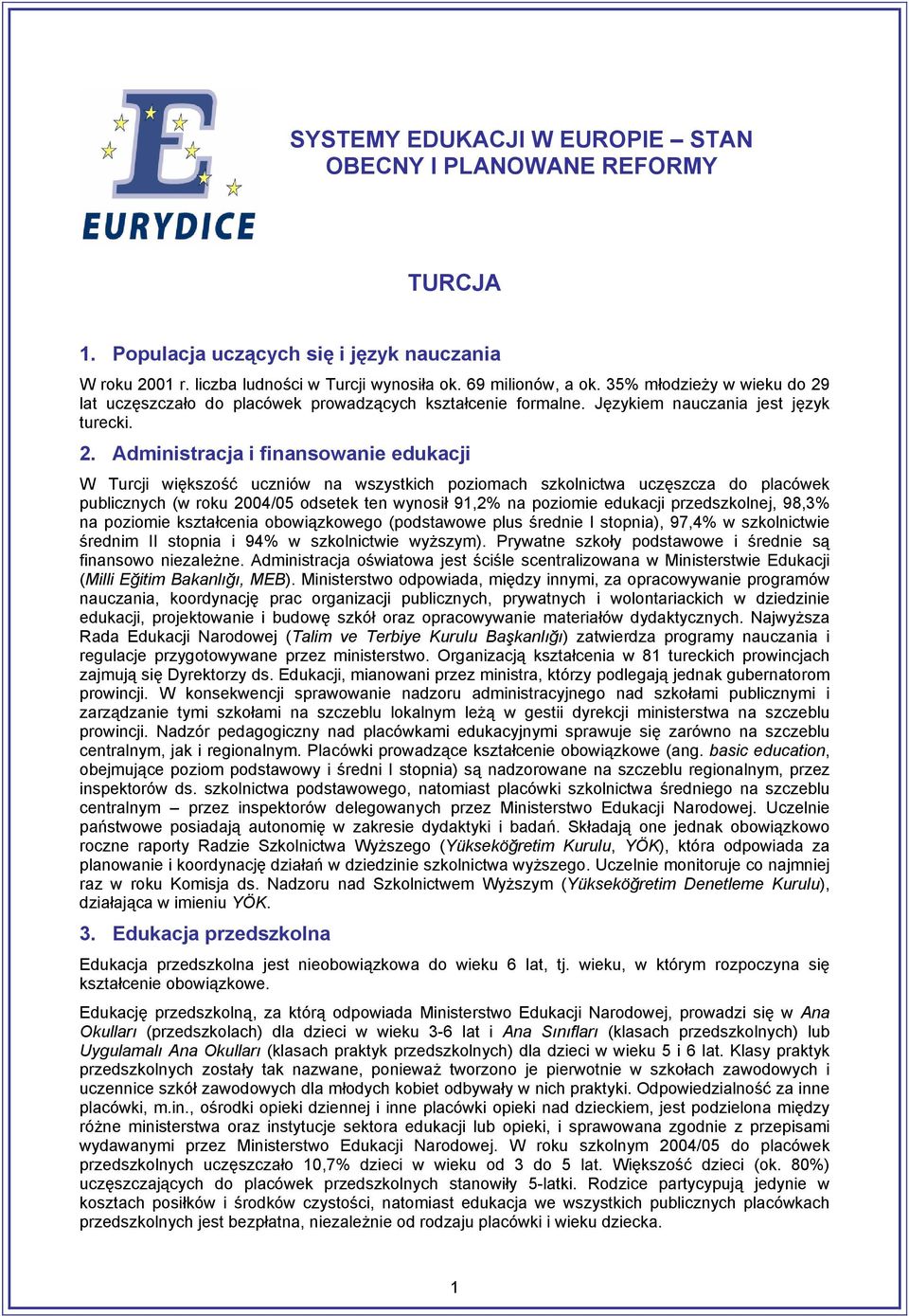 lat uczęszczało do placówek prowadzących kształcenie formalne. Językiem nauczania jest język turecki. 2.
