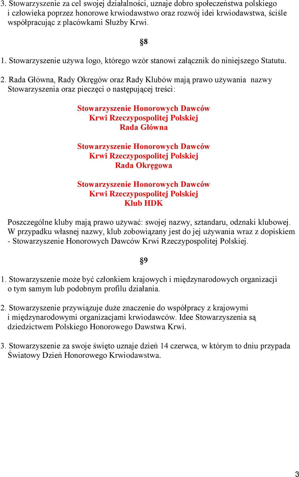 Rada Główna, Rady Okręgów oraz Rady Klubów mają prawo używania nazwy Stowarzyszenia oraz pieczęci o następującej treści: Stowarzyszenie Honorowych Dawców Krwi Rzeczypospolitej Polskiej Rada Główna