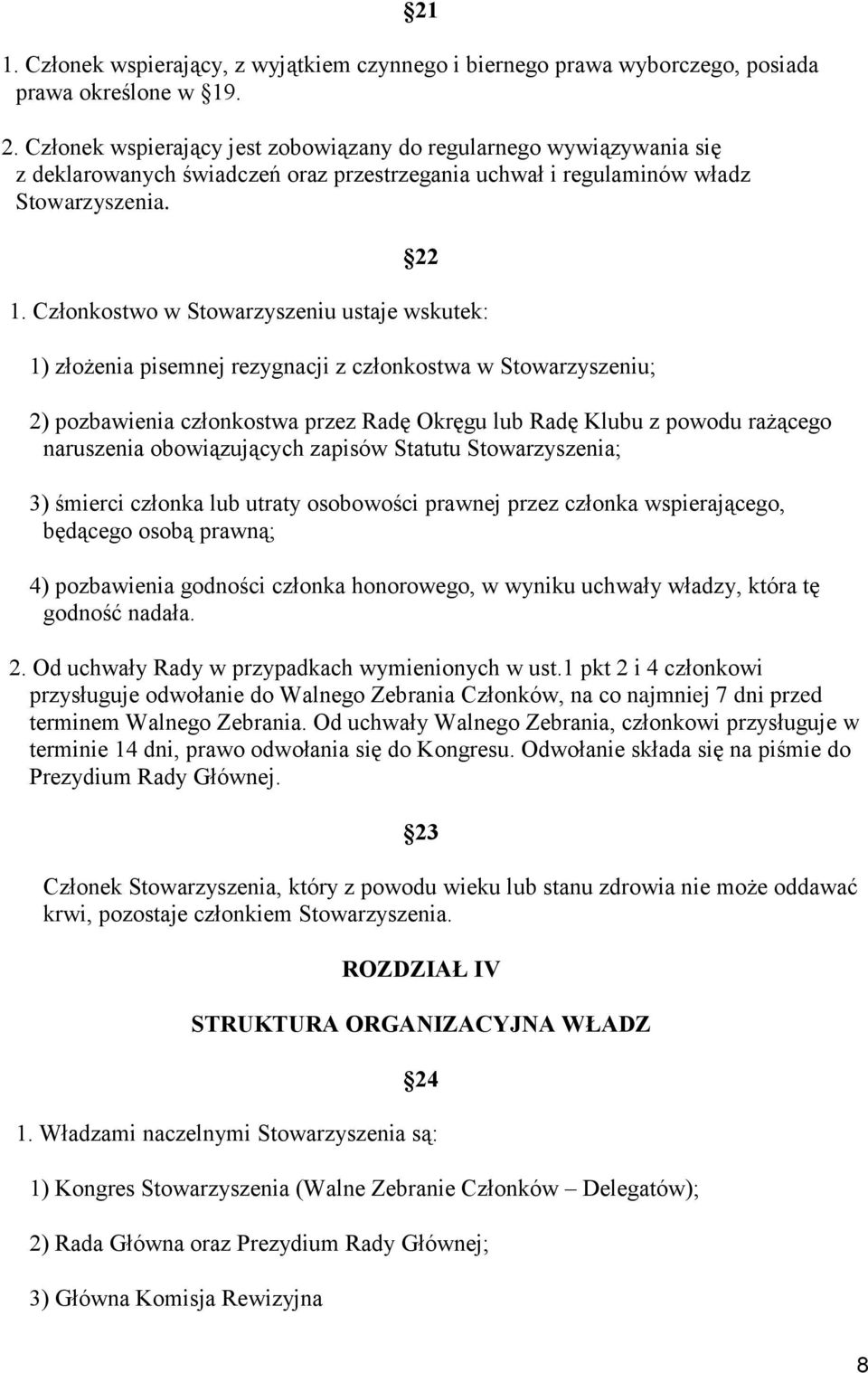 Członkostwo w Stowarzyszeniu ustaje wskutek: 1) złożenia pisemnej rezygnacji z członkostwa w Stowarzyszeniu; 2) pozbawienia członkostwa przez Radę Okręgu lub Radę Klubu z powodu rażącego naruszenia