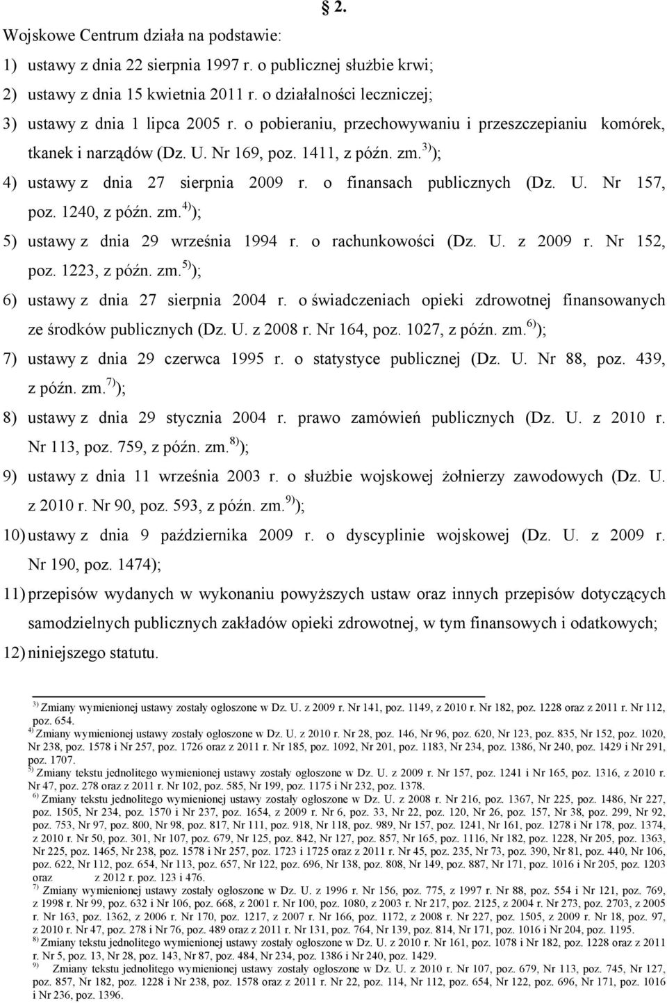 3) ); 4) ustawy z dnia 27 sierpnia 2009 r. o finansach publicznych (Dz. U. Nr 157, poz. 1240, z późn. zm. 4) ); 5) ustawy z dnia 29 września 1994 r. o rachunkowości (Dz. U. z 2009 r. Nr 152, poz.