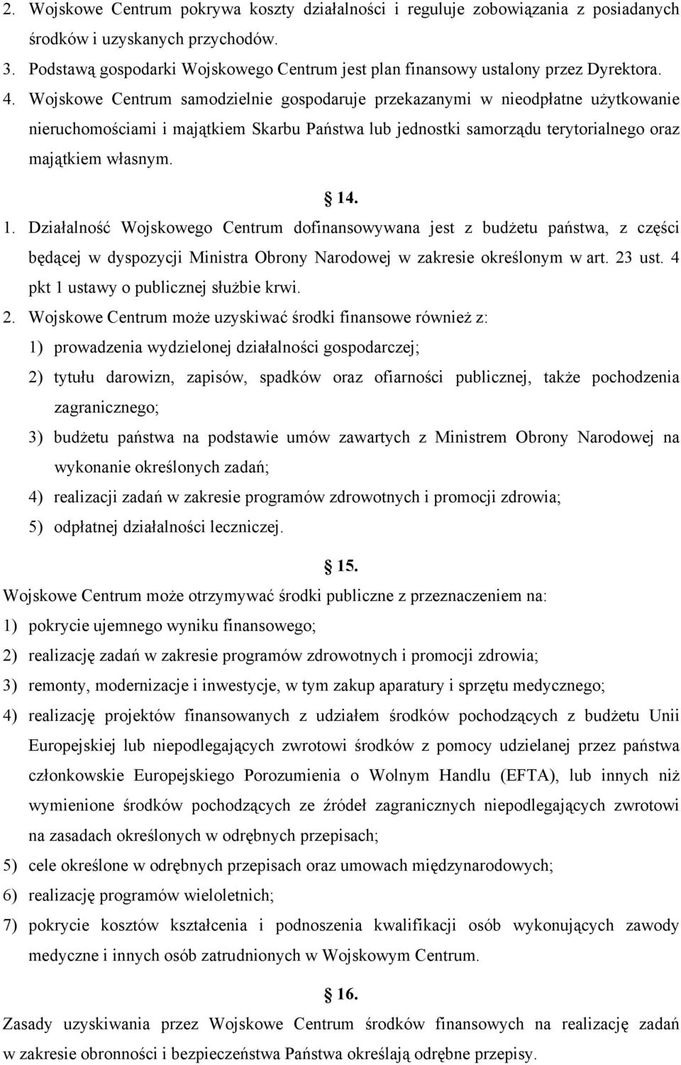 Wojskowe Centrum samodzielnie gospodaruje przekazanymi w nieodpłatne użytkowanie nieruchomościami i majątkiem Skarbu Państwa lub jednostki samorządu terytorialnego oraz majątkiem własnym. 14