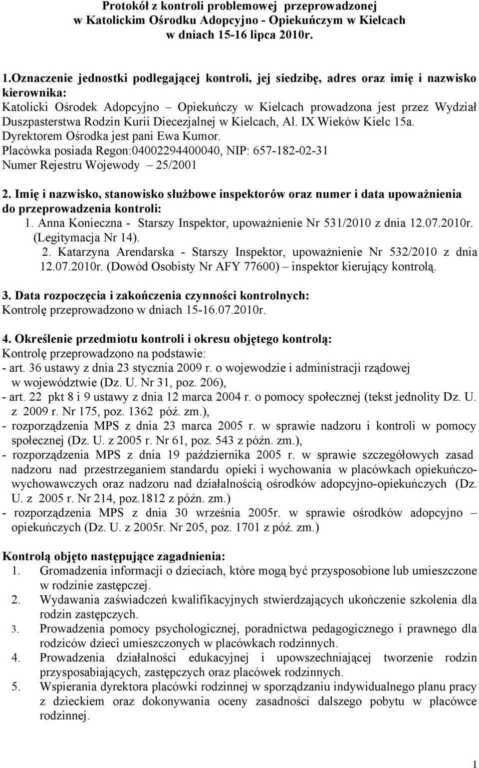 Oznaczenie jednostki podlegającej kontroli, jej siedzibę, adres oraz imię i nazwisko kierownika: Katolicki Ośrodek Adopcyjno Opiekuńczy w Kielcach prowadzona jest przez Wydział Duszpasterstwa Rodzin