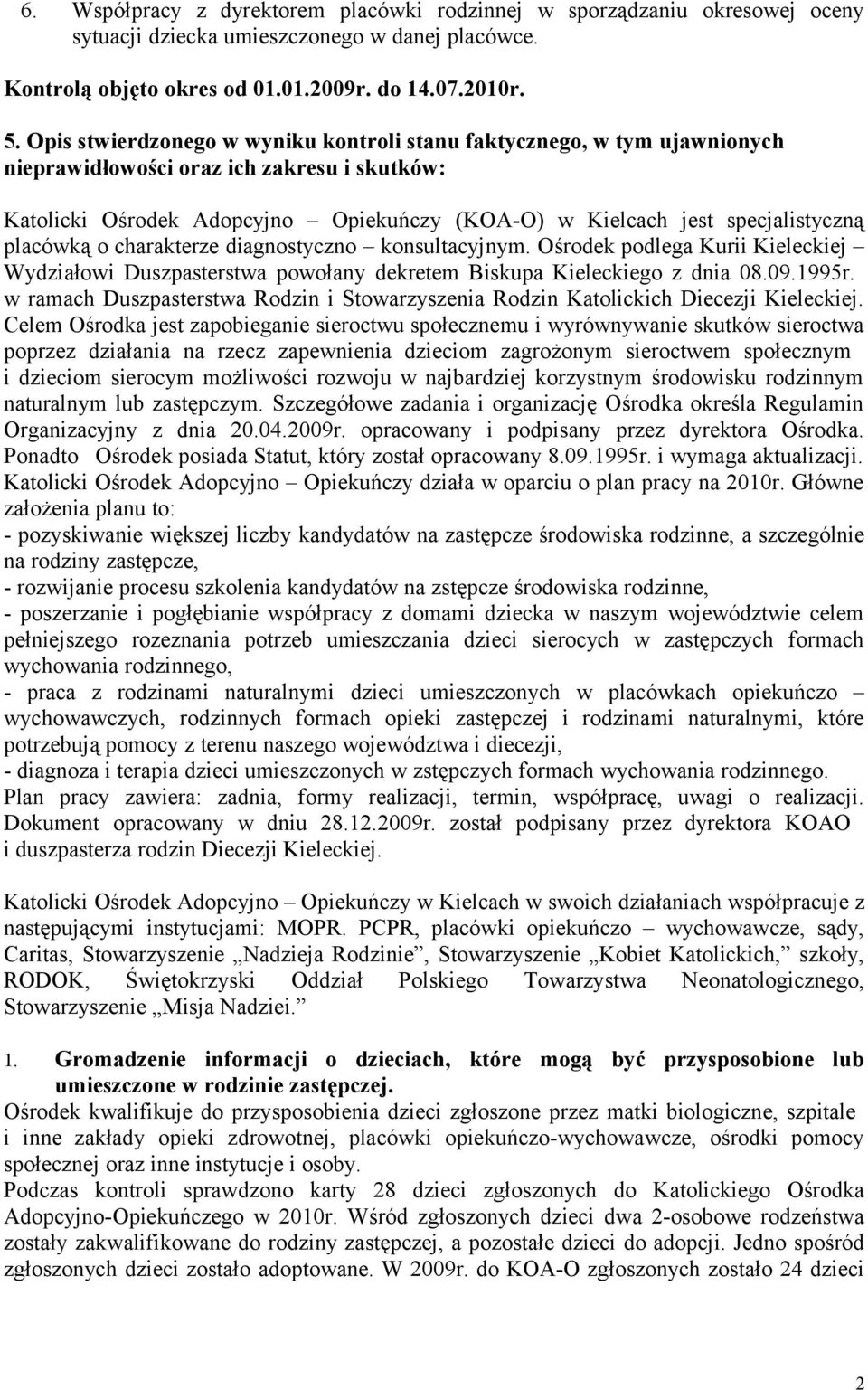 placówką o charakterze diagnostyczno konsultacyjnym. Ośrodek podlega Kurii Kieleckiej Wydziałowi Duszpasterstwa powołany dekretem Biskupa Kieleckiego z dnia 08.09.1995r.