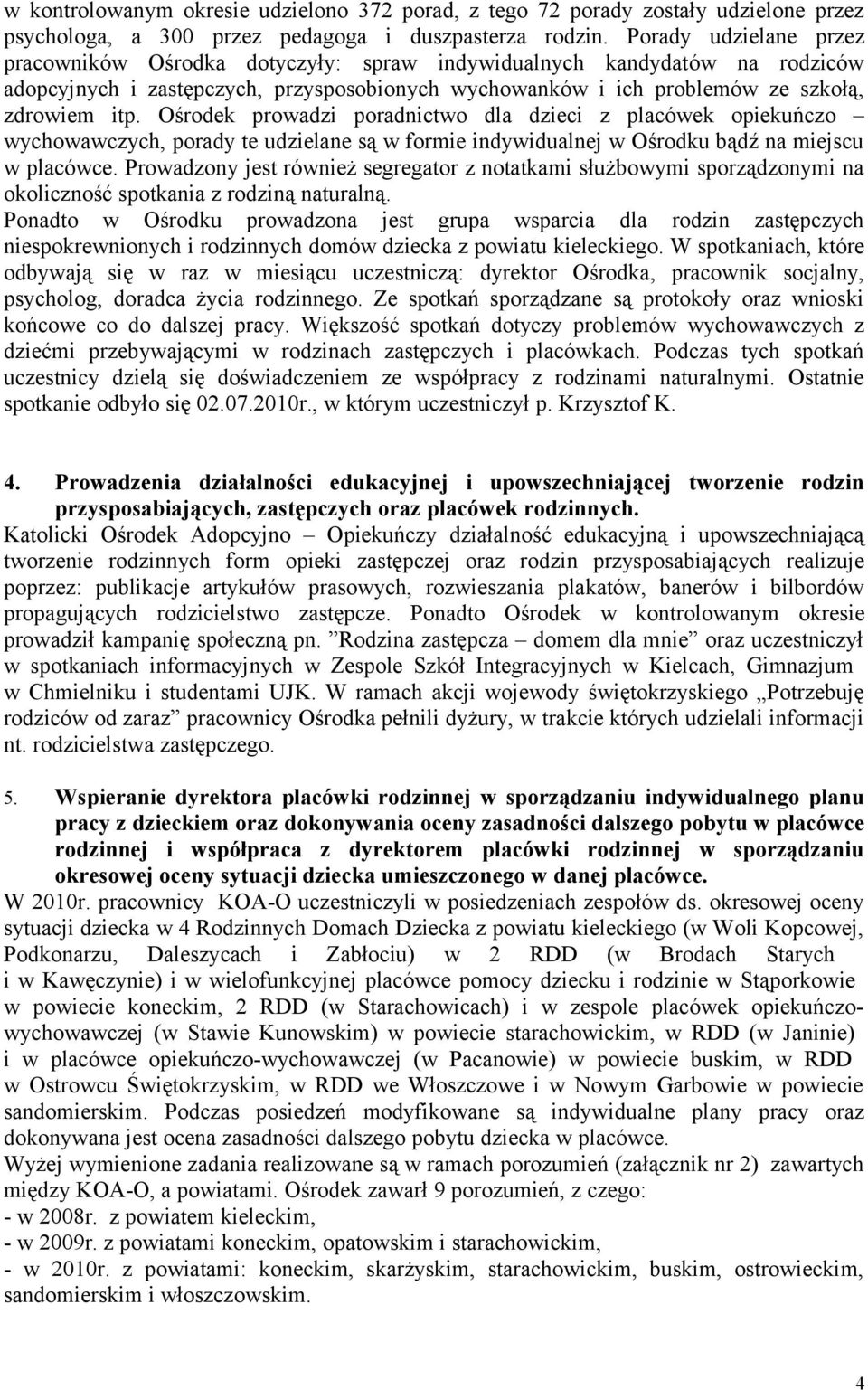 Ośrodek prowadzi poradnictwo dla dzieci z placówek opiekuńczo wychowawczych, porady te udzielane są w formie indywidualnej w Ośrodku bądź na miejscu w placówce.