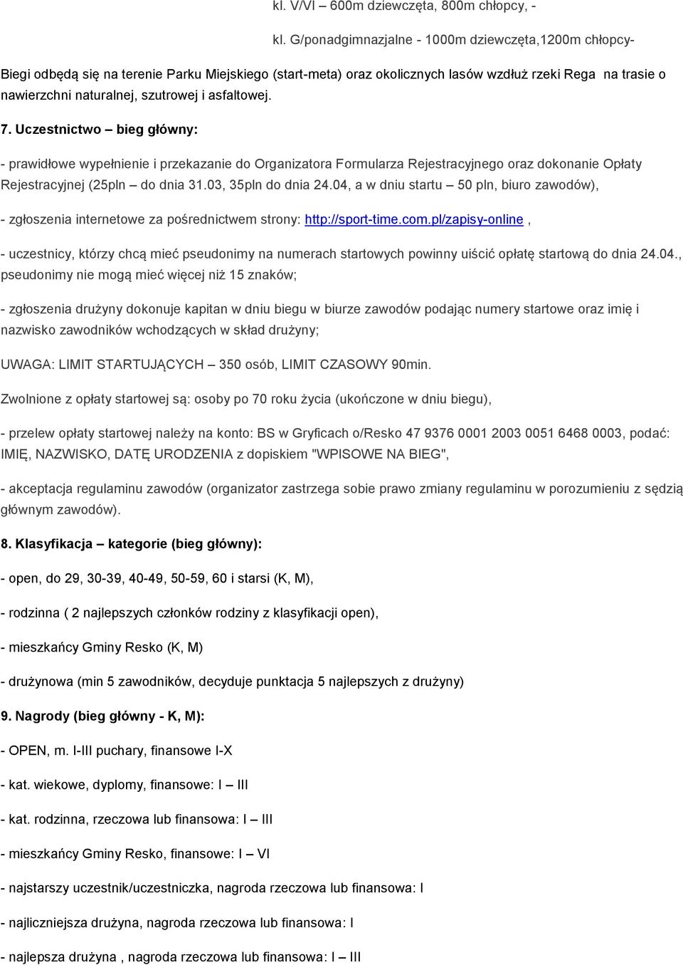 asfaltowej. 7. Uczestnictwo bieg główny: - prawidłowe wypełnienie i przekazanie do Organizatora Formularza Rejestracyjnego oraz dokonanie Opłaty Rejestracyjnej (25pln do dnia 31.03, 35pln do dnia 24.