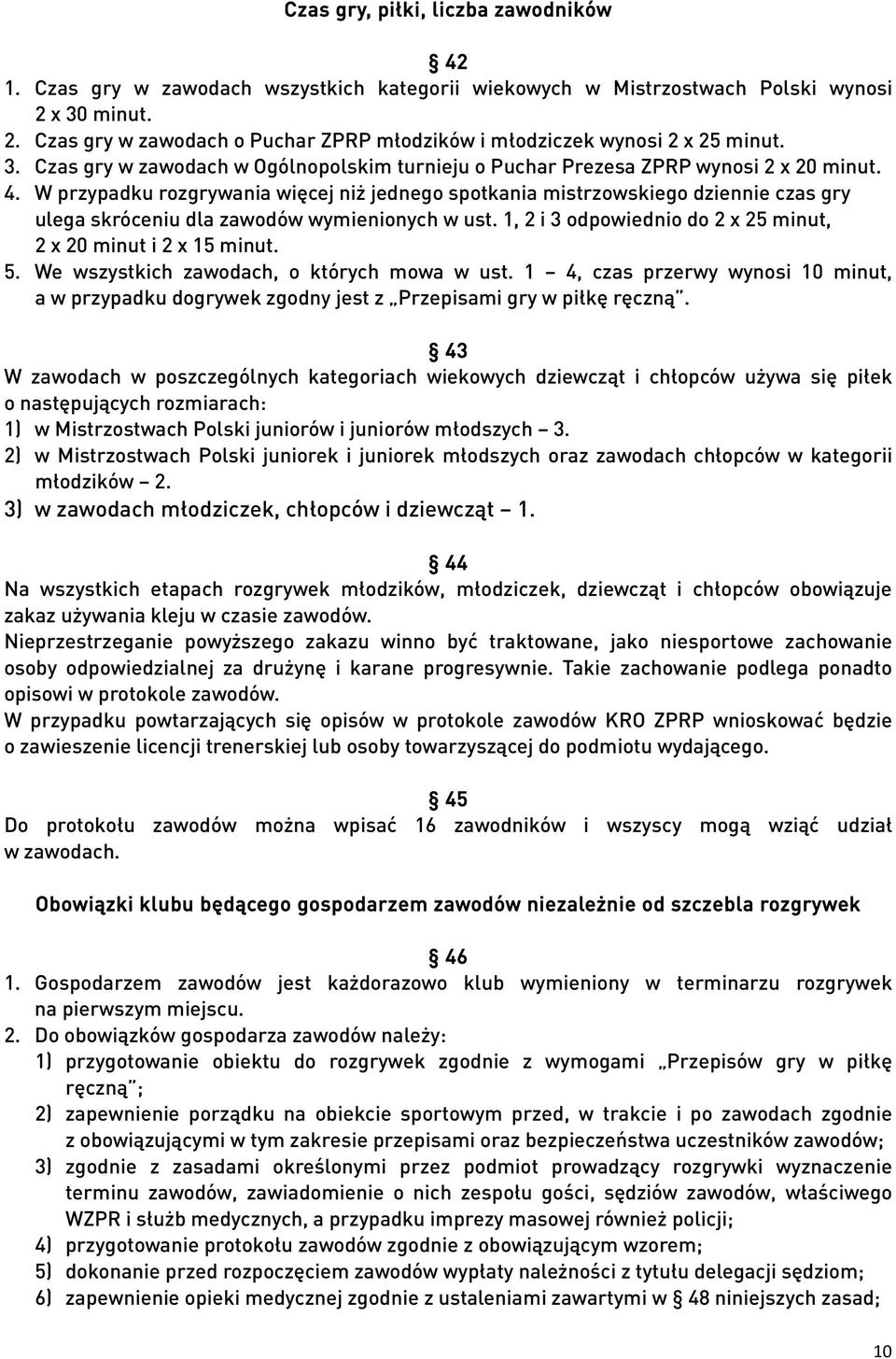 W przypadku rozgrywania więcej niż jednego spotkania mistrzowskiego dziennie czas gry ulega skróceniu dla zawodów wymienionych w ust. 1, 2 i 3 odpowiednio do 2 x 25 minut, 2 x 20 minut i 2 x 15 minut.