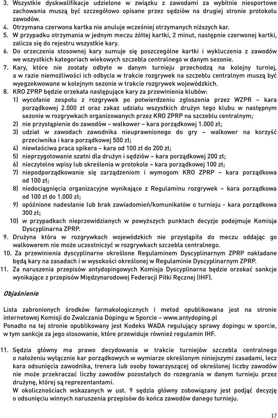 W przypadku otrzymania w jednym meczu żółtej kartki, 2 minut, następnie czerwonej kartki, zalicza się do rejestru wszystkie kary. 6.