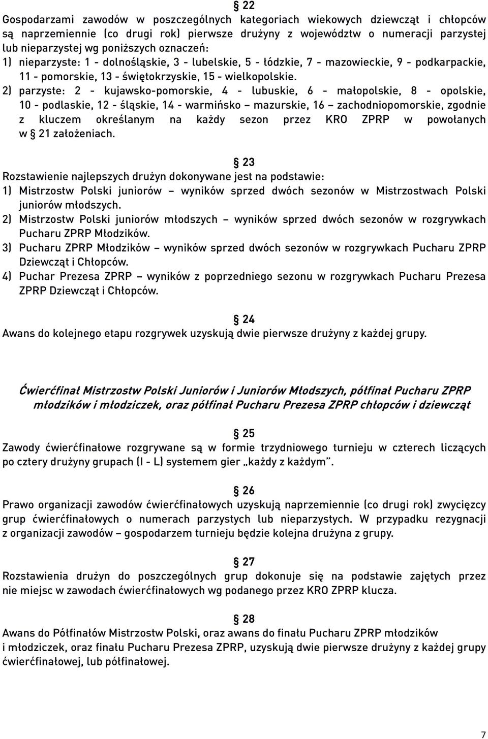 2) parzyste: 2 - kujawsko-pomorskie, 4 - lubuskie, 6 - małopolskie, 8 - opolskie, 10 - podlaskie, 12 - śląskie, 14 - warmińsko mazurskie, 16 zachodniopomorskie, zgodnie z kluczem określanym na każdy