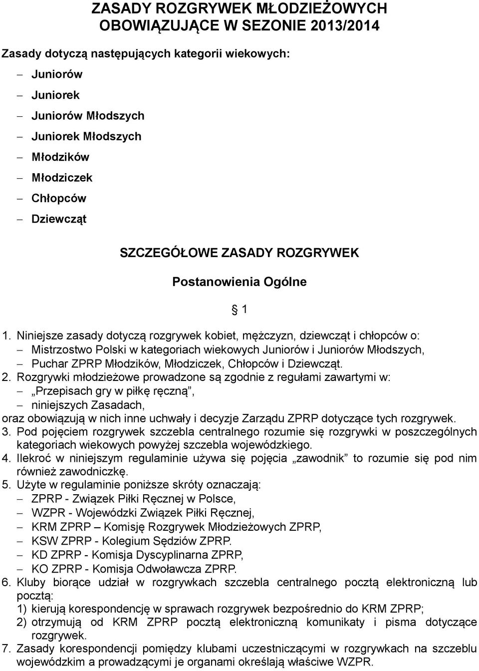 Niniejsze zasady dotyczą rozgrywek kobiet, mężczyzn, dziewcząt i chłopców o: Mistrzostwo Polski w kategoriach wiekowych Juniorów i Juniorów Młodszych, Puchar ZPRP Młodzików, Młodziczek, Chłopców i