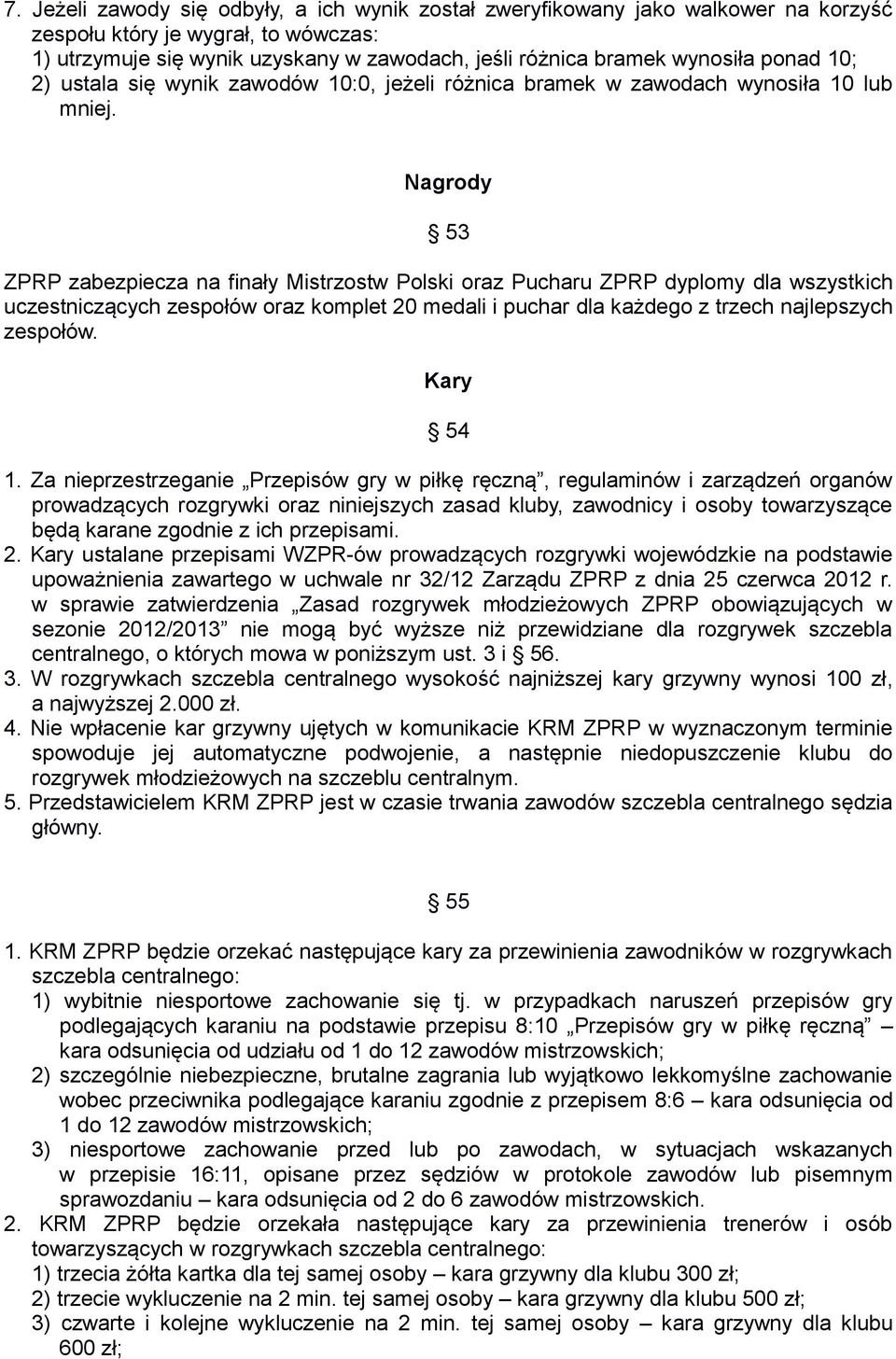 Nagrody 53 ZPRP zabezpiecza na finały Mistrzostw Polski oraz Pucharu ZPRP dyplomy dla wszystkich uczestniczących zespołów oraz komplet 20 medali i puchar dla każdego z trzech najlepszych zespołów.