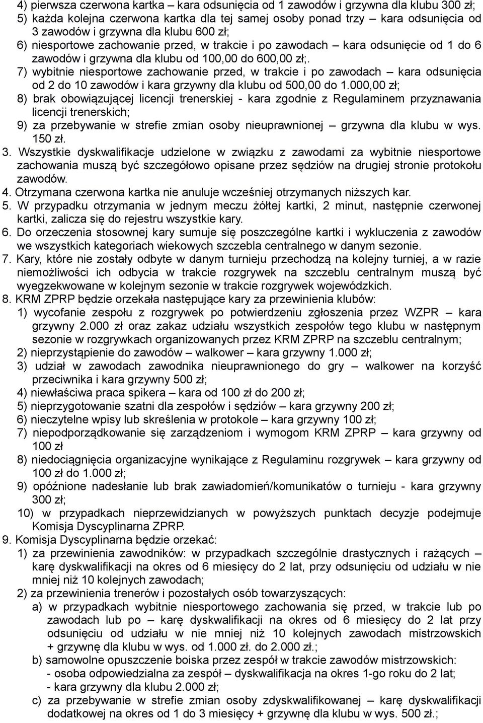 7) wybitnie niesportowe zachowanie przed, w trakcie i po zawodach kara odsunięcia od 2 do 10 zawodów i kara grzywny dla klubu od 500,00 do 1.