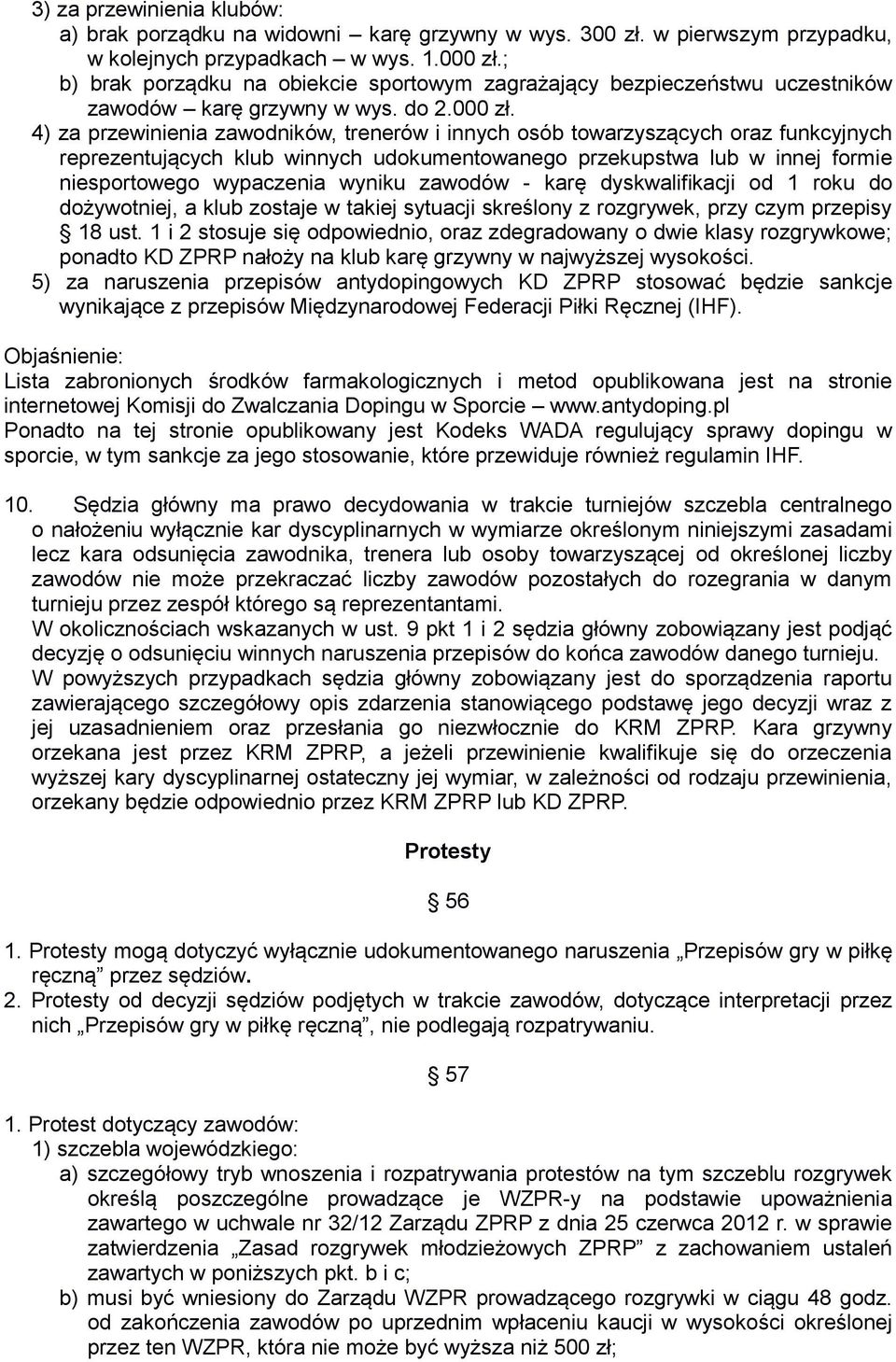 4) za przewinienia zawodników, trenerów i innych osób towarzyszących oraz funkcyjnych reprezentujących klub winnych udokumentowanego przekupstwa lub w innej formie niesportowego wypaczenia wyniku