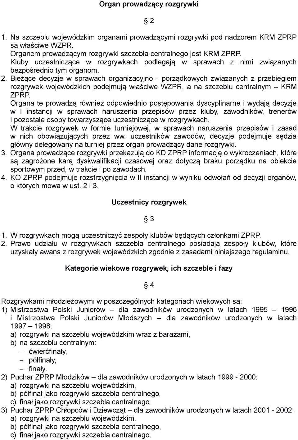 Bieżące decyzje w sprawach organizacyjno - porządkowych związanych z przebiegiem rozgrywek wojewódzkich podejmują właściwe WZPR, a na szczeblu centralnym KRM ZPRP.