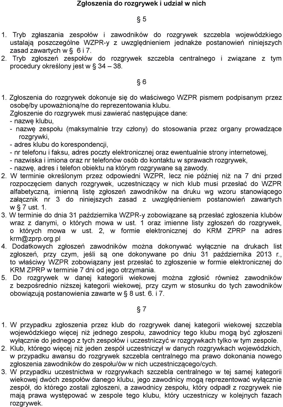 Tryb zgłoszeń zespołów do rozgrywek szczebla centralnego i związane z tym procedury określony jest w 34 38. 6 1.