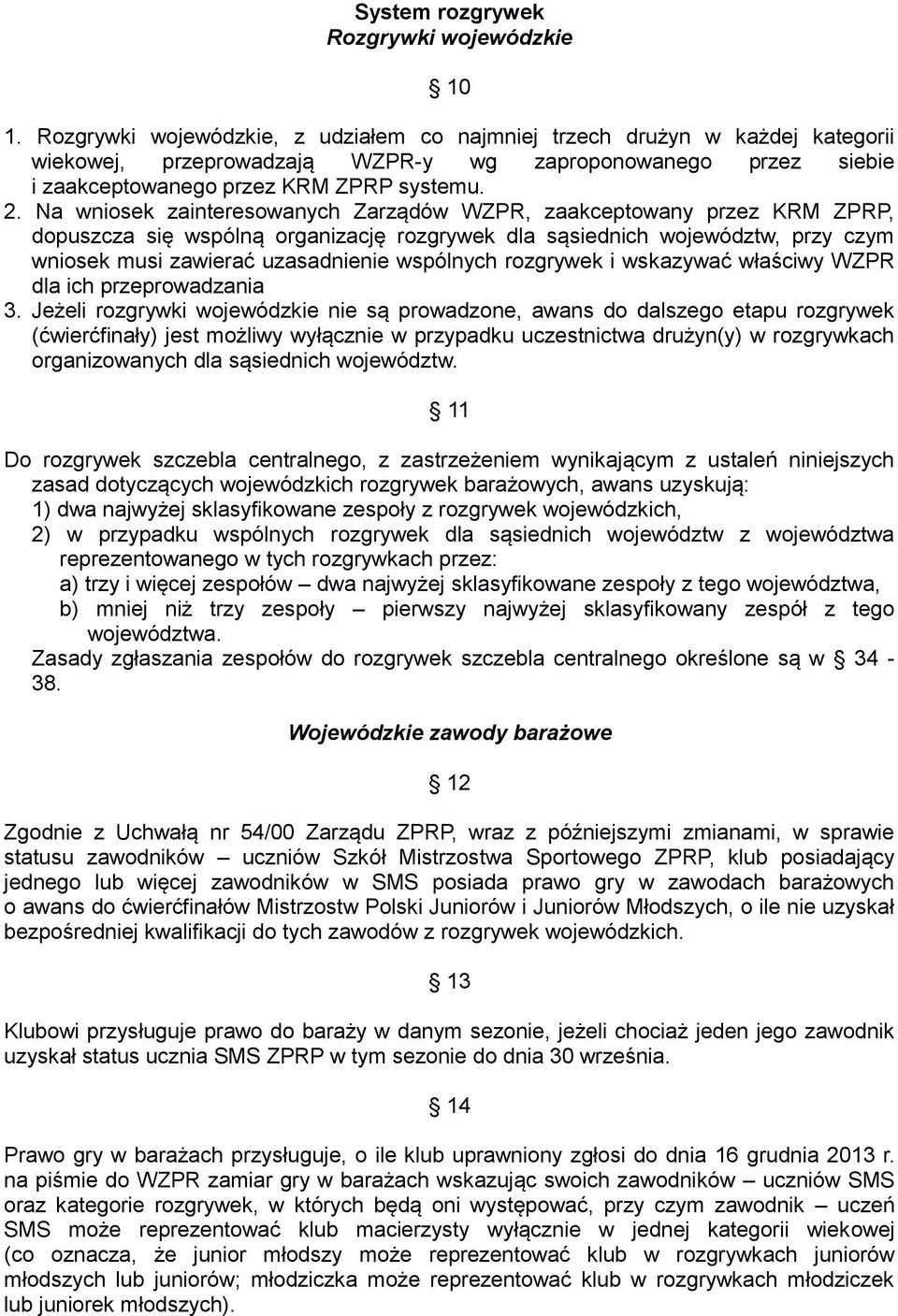 Na wniosek zainteresowanych Zarządów WZPR, zaakceptowany przez KRM ZPRP, dopuszcza się wspólną organizację rozgrywek dla sąsiednich województw, przy czym wniosek musi zawierać uzasadnienie wspólnych