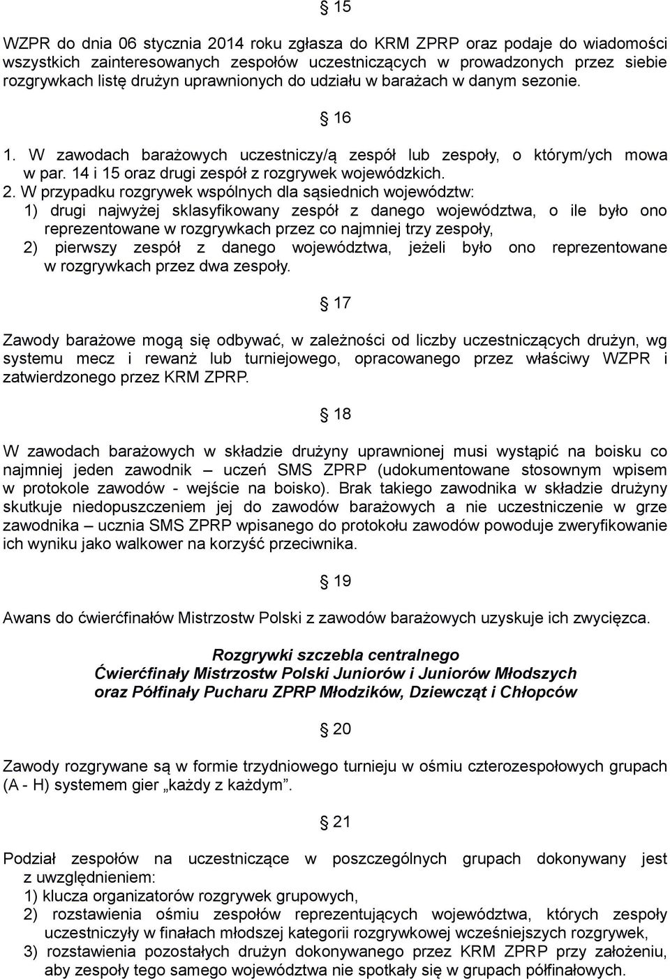 W przypadku rozgrywek wspólnych dla sąsiednich województw: 1) drugi najwyżej sklasyfikowany zespół z danego województwa, o ile było ono reprezentowane w rozgrywkach przez co najmniej trzy zespoły, 2)