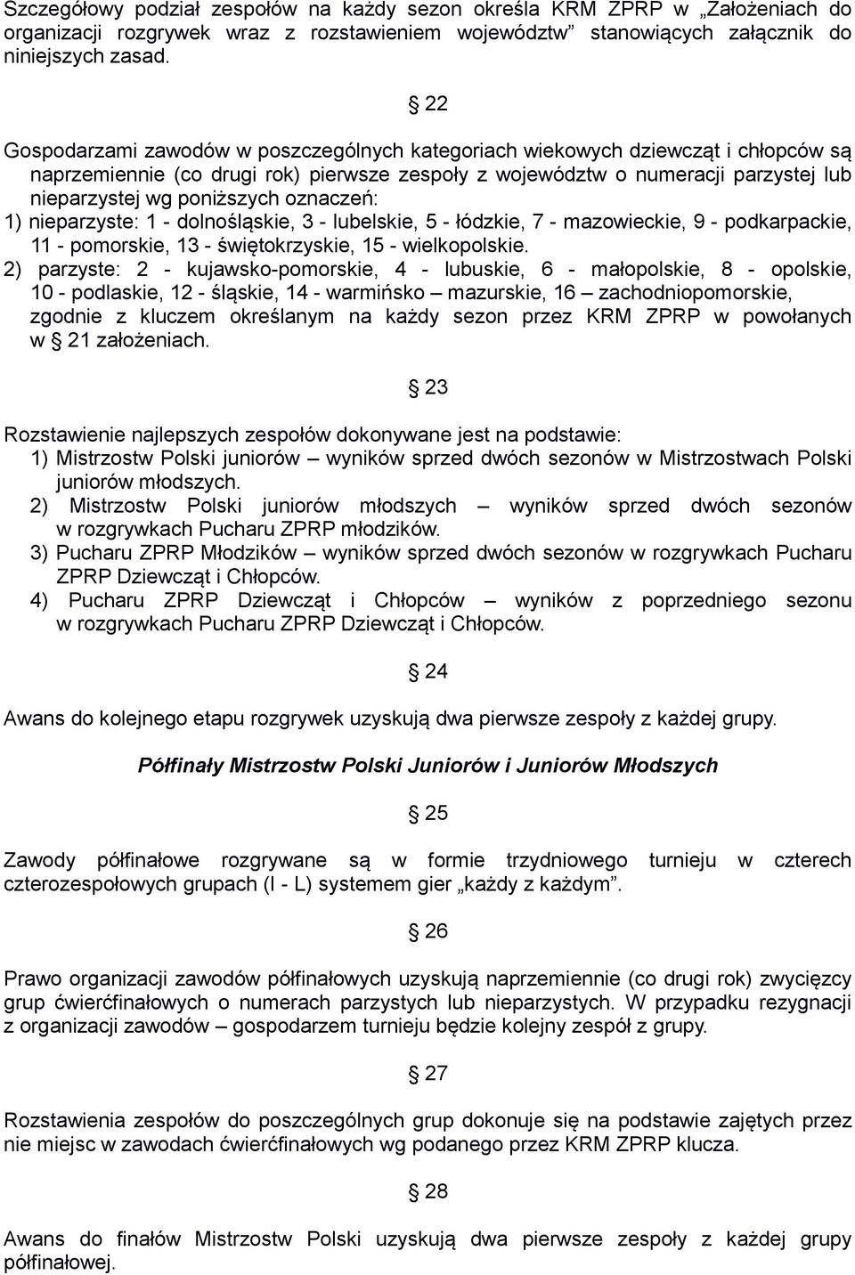 oznaczeń: 1) nieparzyste: 1 - dolnośląskie, 3 - lubelskie, 5 - łódzkie, 7 - mazowieckie, 9 - podkarpackie, 11 - pomorskie, 13 - świętokrzyskie, 15 - wielkopolskie.