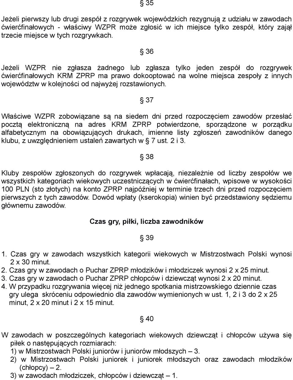 36 Jeżeli WZPR nie zgłasza żadnego lub zgłasza tylko jeden zespół do rozgrywek ćwierćfinałowych KRM ZPRP ma prawo dokooptować na wolne miejsca zespoły z innych województw w kolejności od najwyżej