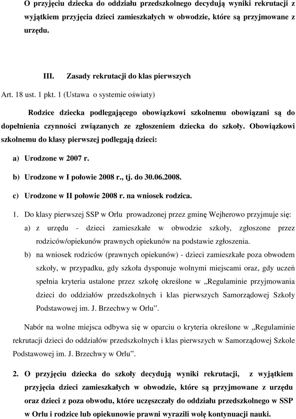 1 (Ustawa o systemie oświaty) Rodzice dziecka podlegającego obowiązkowi szkolnemu obowiązani są do dopełnienia czynności związanych ze zgłoszeniem dziecka do szkoły.