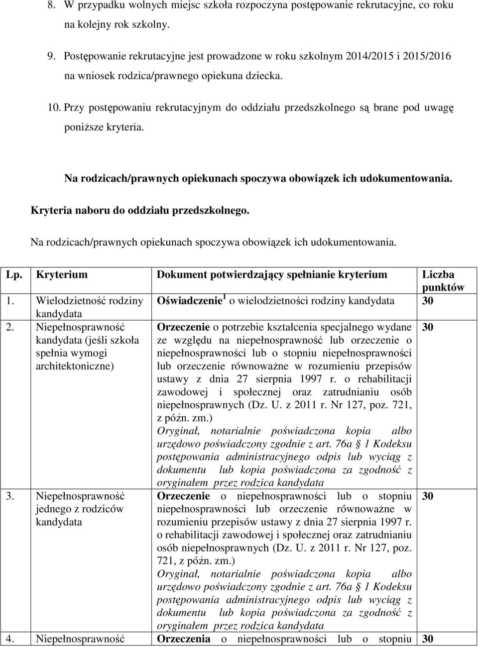 Przy postępowaniu rekrutacyjnym do oddziału przedszkolnego są brane pod uwagę poniŝsze kryteria. Na rodzicach/prawnych opiekunach spoczywa obowiązek ich udokumentowania.