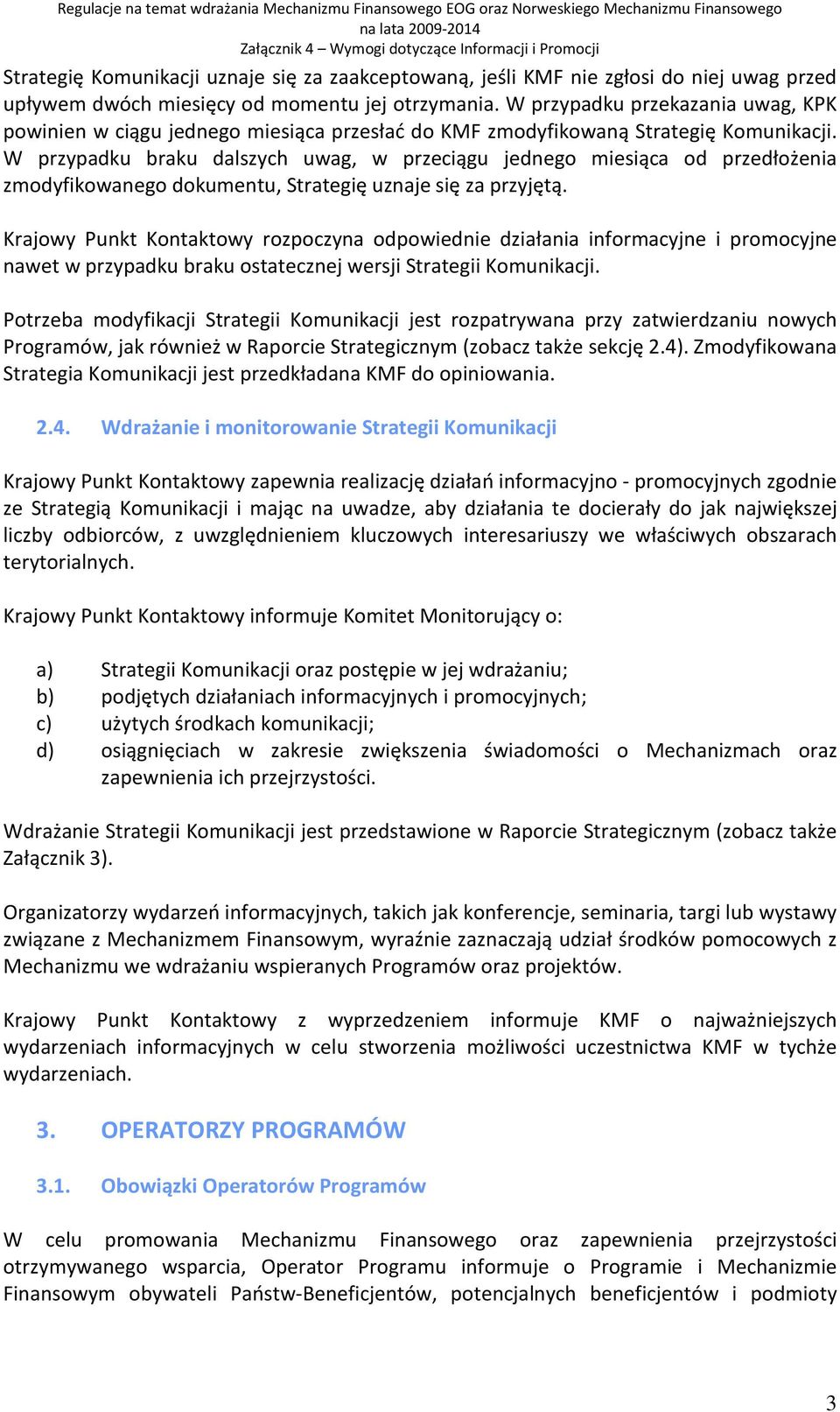 W przypadku braku dalszych uwag, w przeciągu jednego miesiąca od przedłożenia zmodyfikowanego dokumentu, Strategię uznaje się za przyjętą.