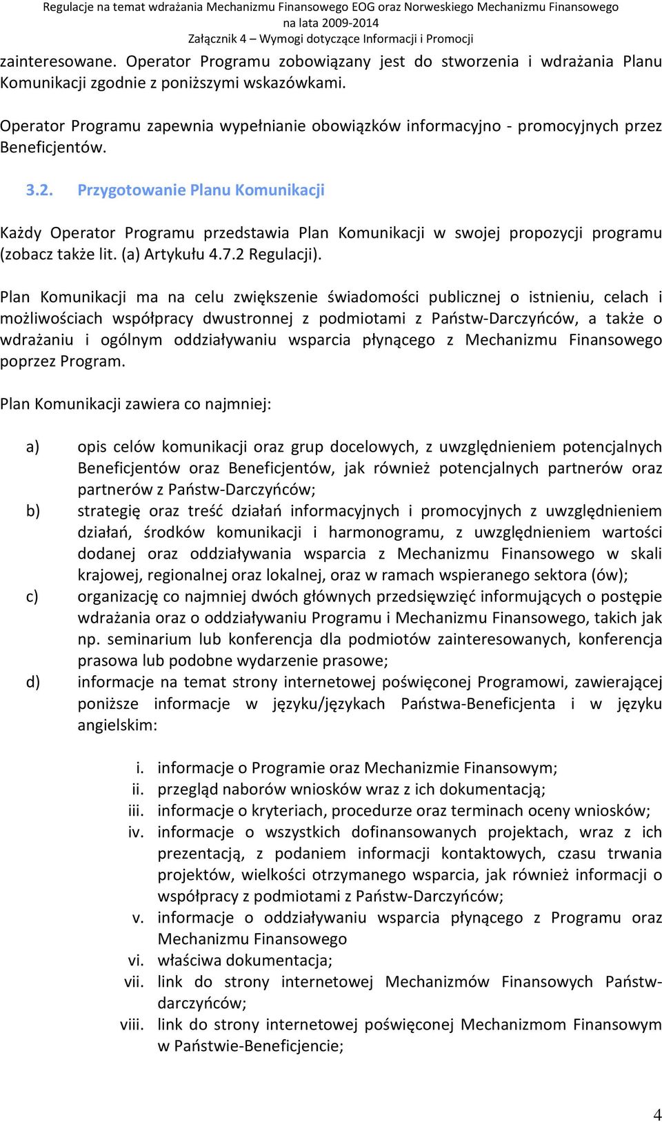 Przygotowanie Planu Komunikacji Każdy Operator Programu przedstawia Plan Komunikacji w swojej propozycji programu (zobacz także lit. (a) Artykułu 4.7.2 Regulacji).