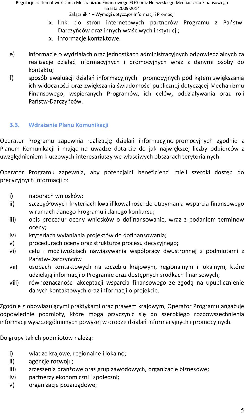 informacyjnych i promocyjnych pod kątem zwiększania ich widoczności oraz zwiększania świadomości publicznej dotyczącej Mechanizmu Finansowego, wspieranych Programów, ich celów, oddziaływania oraz