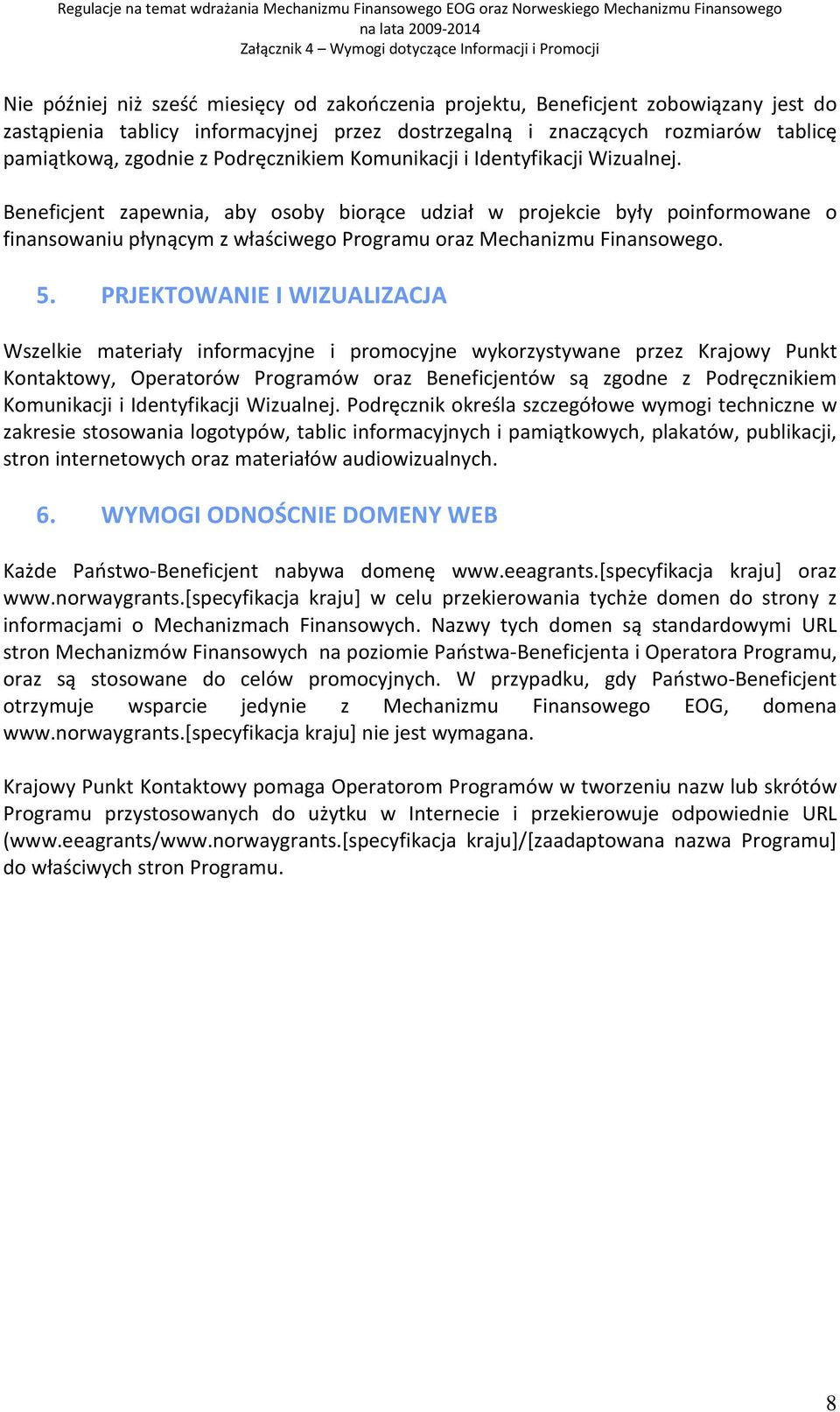 Beneficjent zapewnia, aby osoby biorące udział w projekcie były poinformowane o finansowaniu płynącym z właściwego Programu oraz Mechanizmu Finansowego. 5.