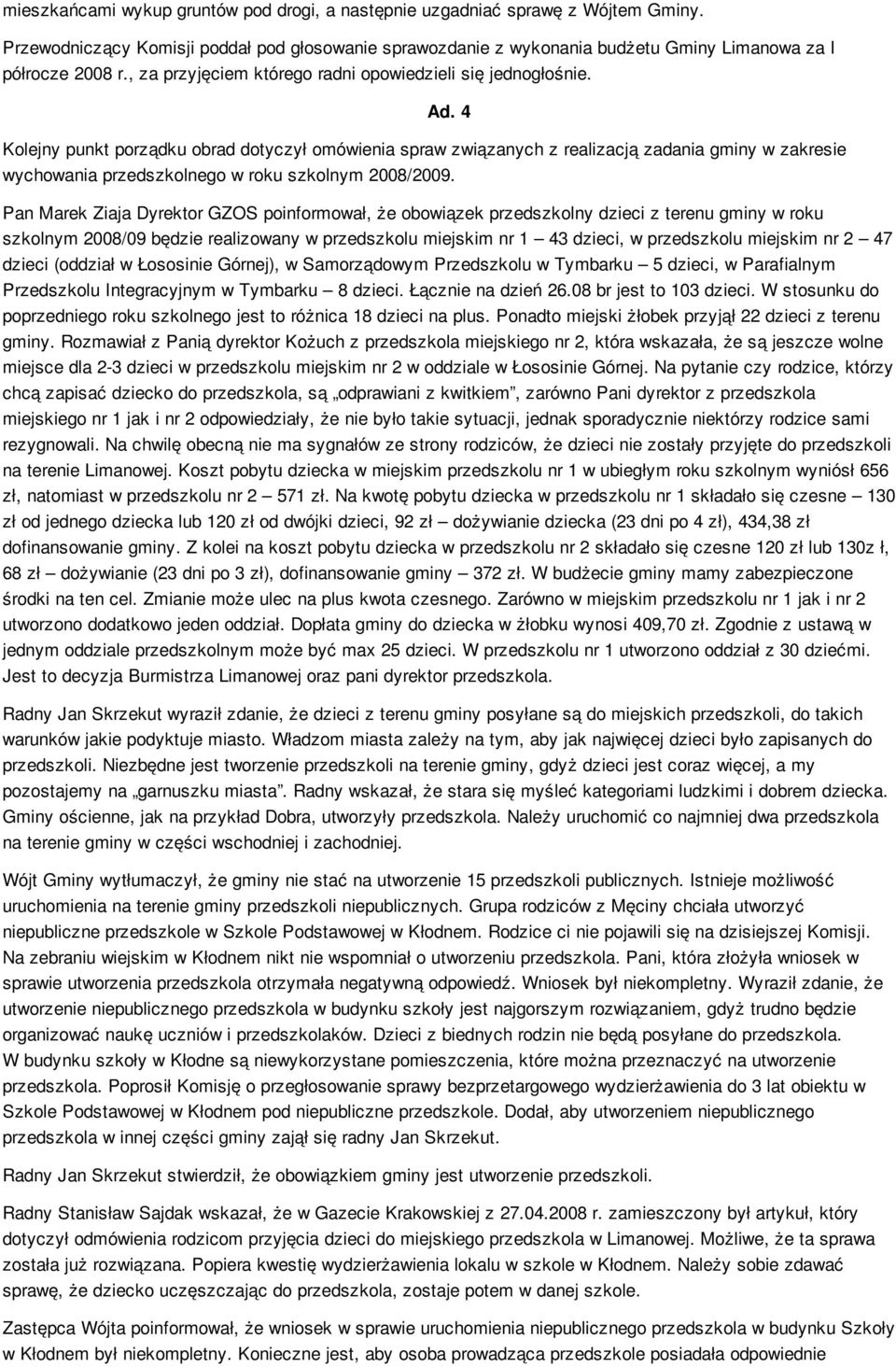 4 Kolejny punkt porządku obrad dotyczył omówienia spraw związanych z realizacją zadania gminy w zakresie wychowania przedszkolnego w roku szkolnym 2008/2009.