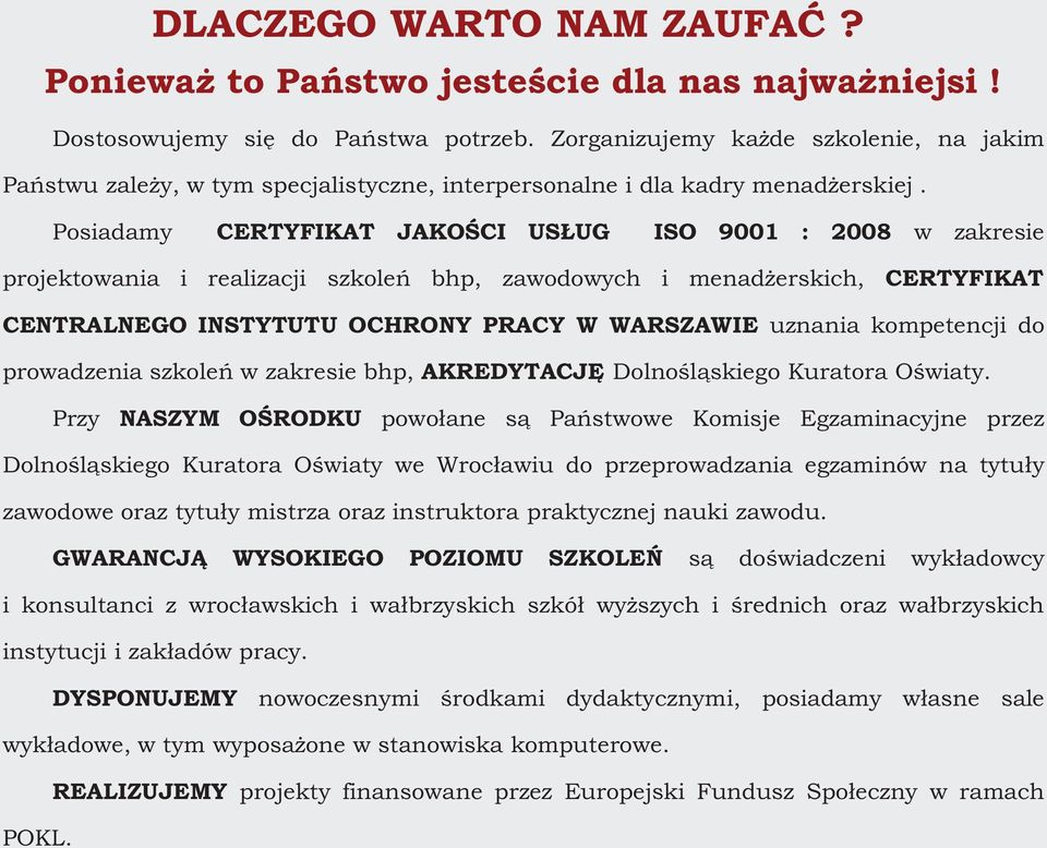 Posiadamy CERTYFIKAT JAKOŚCI USŁUG ISO 9001 : 2008 w zakresie projektowania i realizacji szkoleń bhp, zawodowych i menadżerskich, CERTYFIKAT CENTRALNEGO INSTYTUTU OCHRONY PRACY W WARSZAWIE uznania