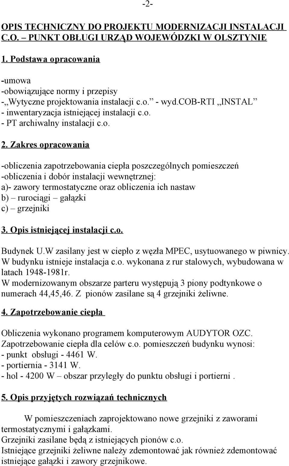 Zakres opracowania -obliczenia zapotrzebowania ciepła poszczególnych pomieszczeń -obliczenia i dobór instalacji wewnętrznej: a)- zawory termostatyczne oraz obliczenia ich nastaw b) rurociągi gałązki
