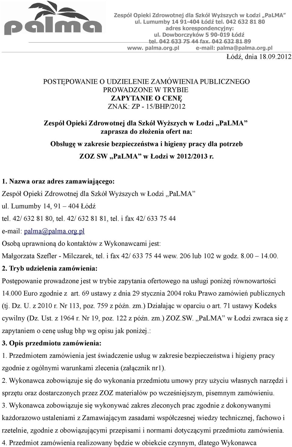 2012 POSTĘPOWANIE O UDZIELENIE ZAMÓWIENIA PUBLICZNEGO PROWADZONE W TRYBIE ZAPYTANIE O CENĘ ZNAK: ZP - 15/BHP/2012 Zespół Opieki Zdrowotnej dla Szkół Wyższych w Łodzi PaLMA zaprasza do złożenia ofert