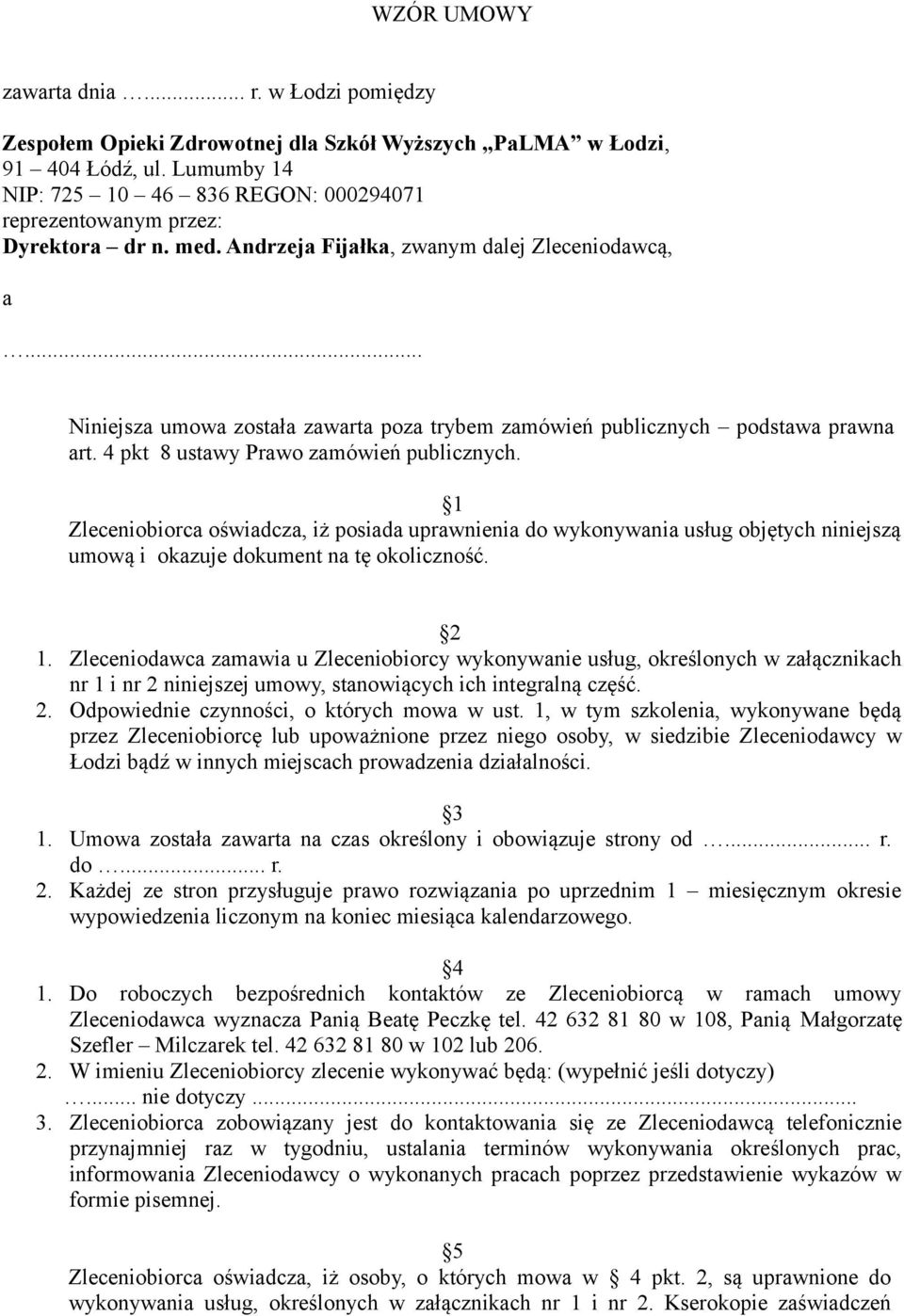 .. Niniejsza umowa została zawarta poza trybem zamówień publicznych podstawa prawna art. 4 pkt 8 ustawy Prawo zamówień publicznych.