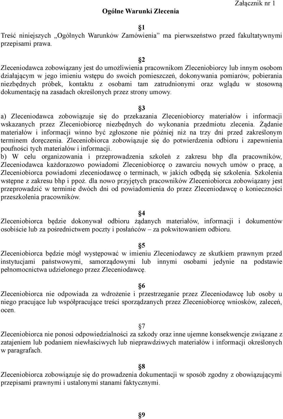 próbek, kontaktu z osobami tam zatrudnionymi oraz wglądu w stosowną dokumentację na zasadach określonych przez strony umowy.