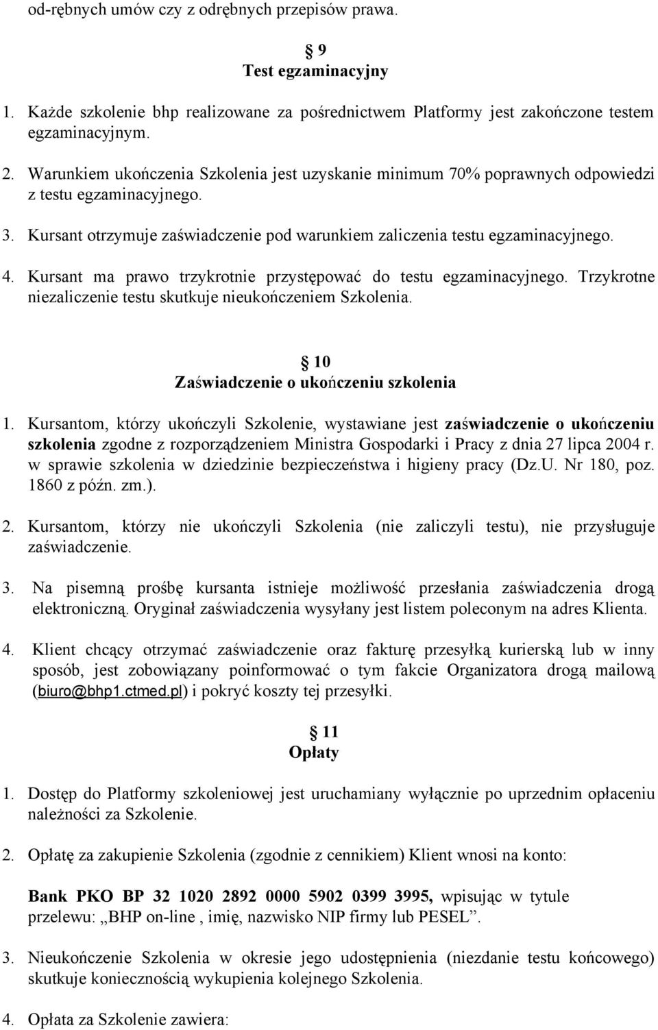 Kursant ma prawo trzykrotnie przystępować do testu egzaminacyjnego. Trzykrotne niezaliczenie testu skutkuje nieukończeniem Szkolenia. 10 Za ś wiadczenie o uko ń czeniu szkolenia 1.