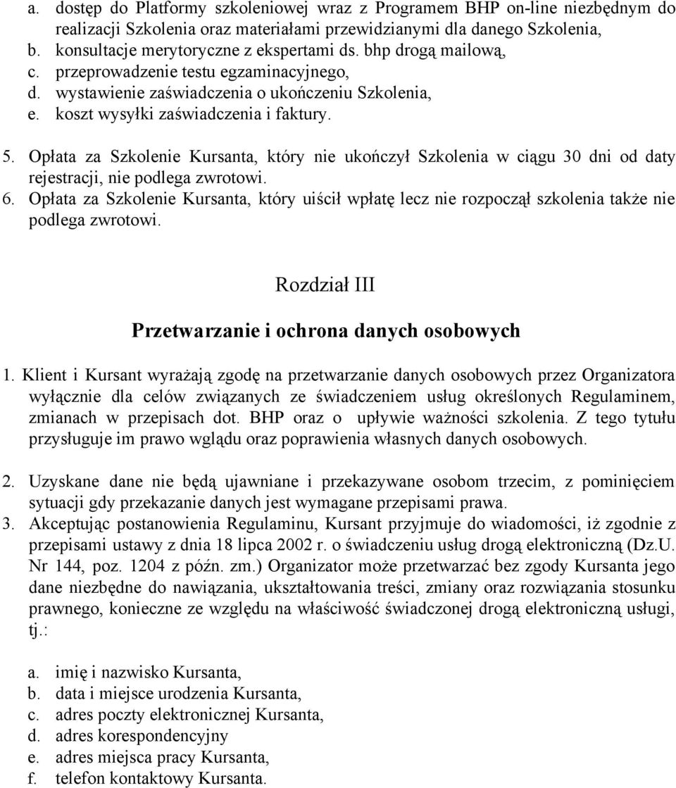 Opłata za Szkolenie Kursanta, który nie ukończył Szkolenia w ciągu 30 dni od daty rejestracji, nie podlega zwrotowi. 6.