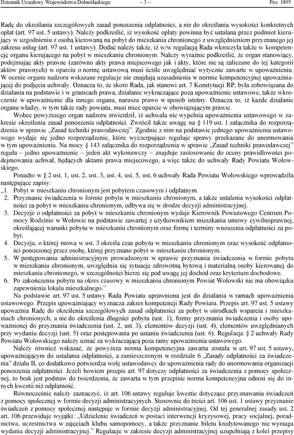 (art. 97 ust. 1 ustawy). Dodać należy także, iż w/w regulacją Rada wkroczyła także w kompetencję organu kierującego na pobyt w mieszkaniu chronionym.