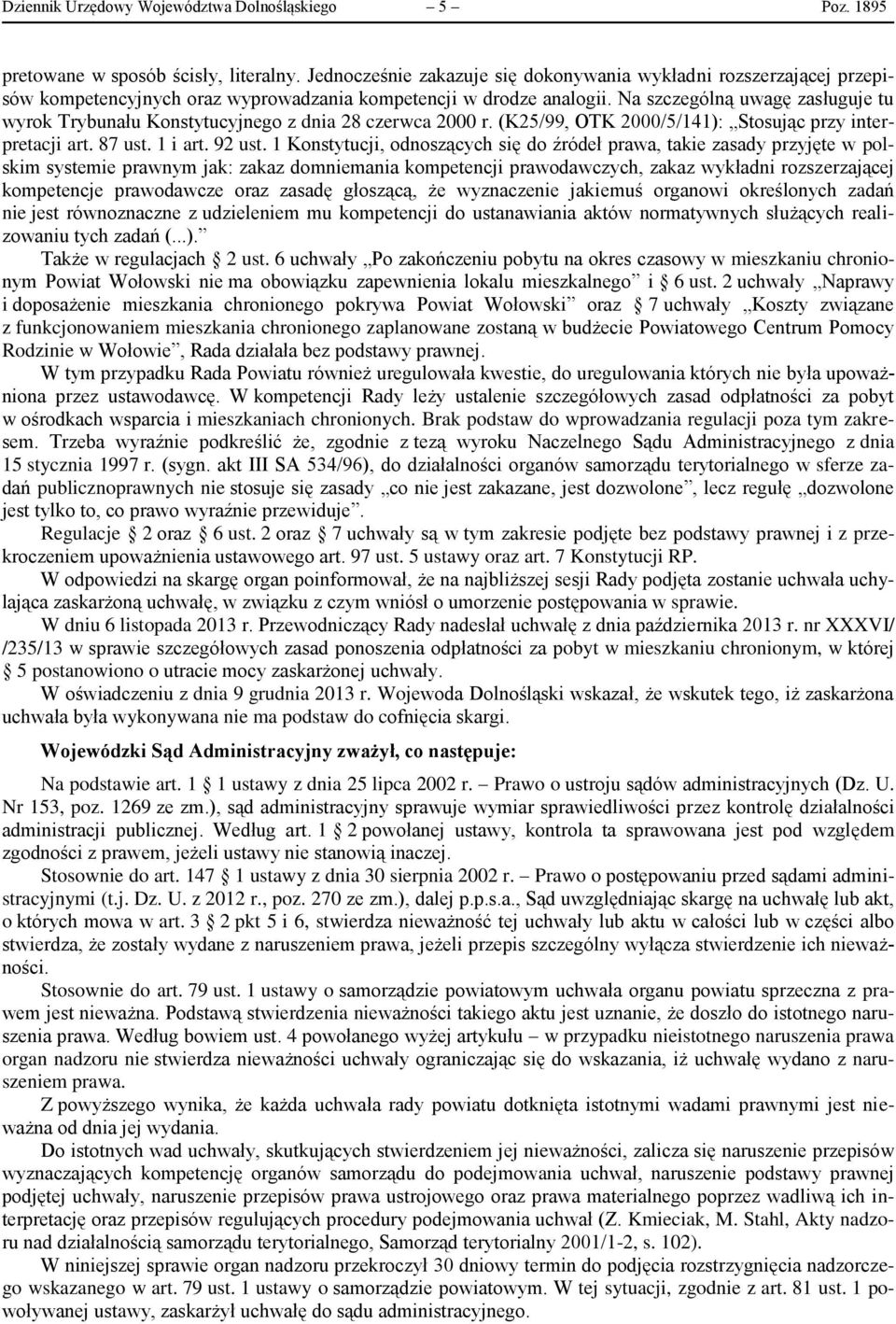 Na szczególną uwagę zasługuje tu wyrok Trybunału Konstytucyjnego z dnia 28 czerwca 2000 r. (K25/99, OTK 2000/5/141): Stosując przy interpretacji art. 87 ust. 1 i art. 92 ust.
