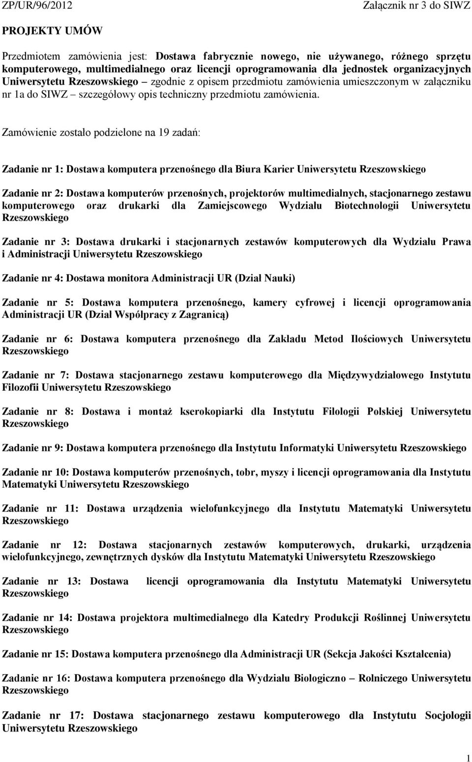 Zamówienie zostało podzielone na 19 zadań: Zadanie nr 1: Dostawa komputera przenośnego dla Biura Karier Uniwersytetu Zadanie nr 2: Dostawa komputerów przenośnych, projektorów multimedialnych,