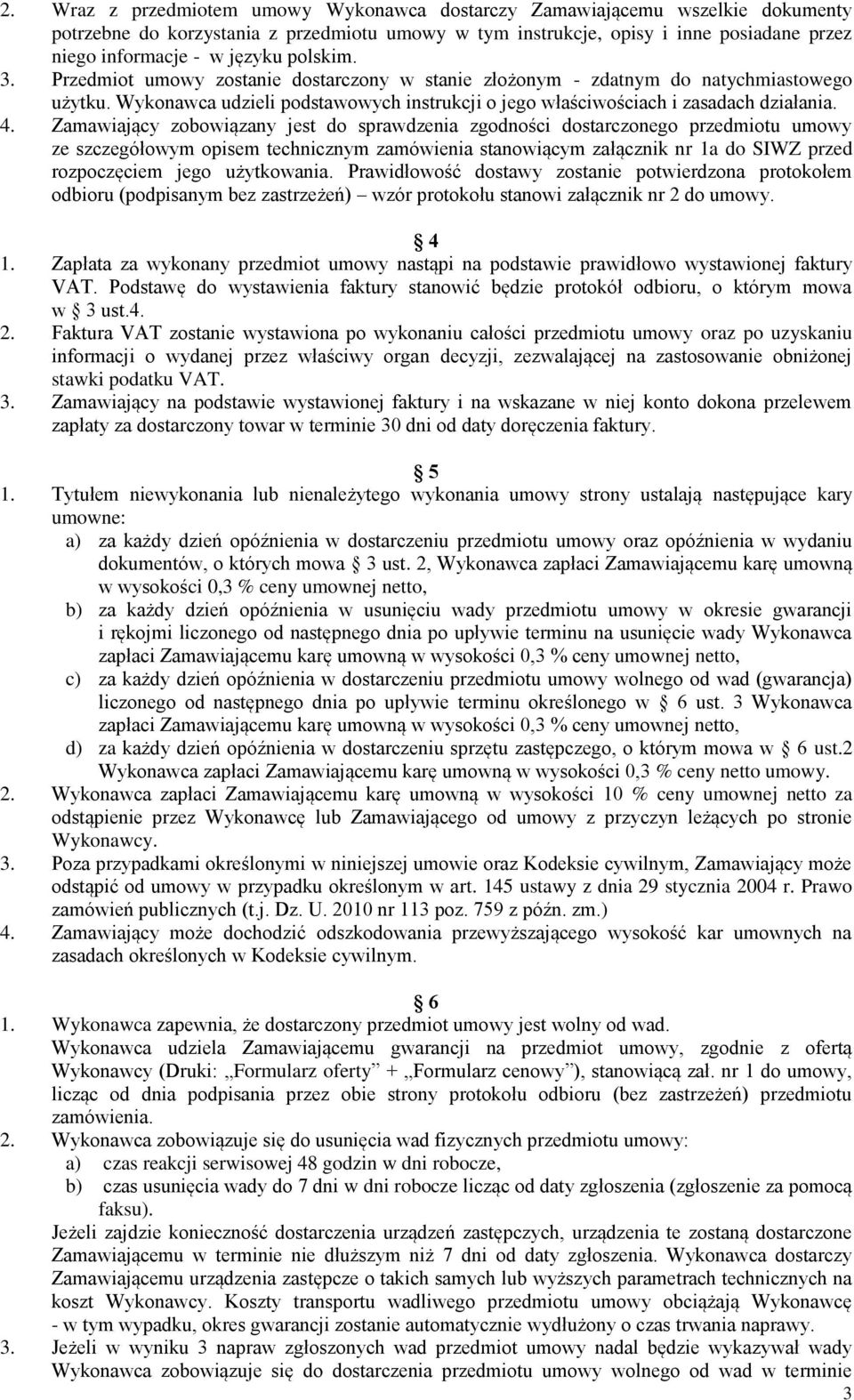 Zamawiający zobowiązany jest do sprawdzenia zgodności dostarczonego przedmiotu umowy ze szczegółowym opisem technicznym zamówienia stanowiącym załącznik nr 1a do SIWZ przed rozpoczęciem jego