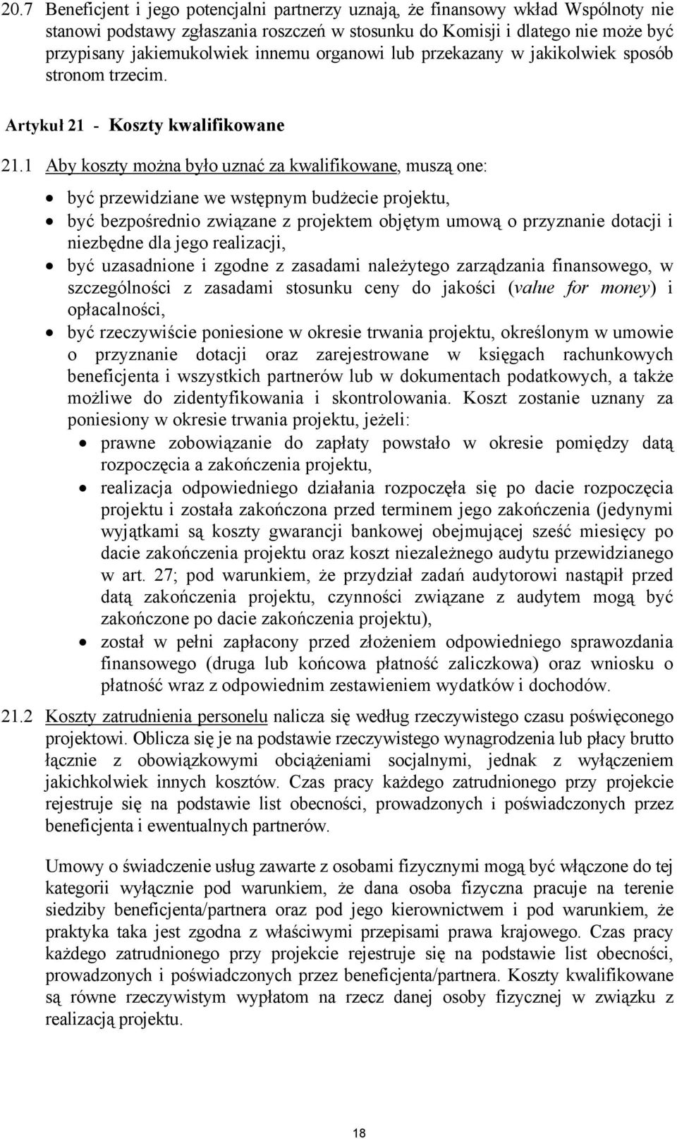 1 Aby koszty można było uznać za kwalifikowane, muszą one: być przewidziane we wstępnym budżecie projektu, być bezpośrednio związane z projektem objętym umową o przyznanie dotacji i niezbędne dla