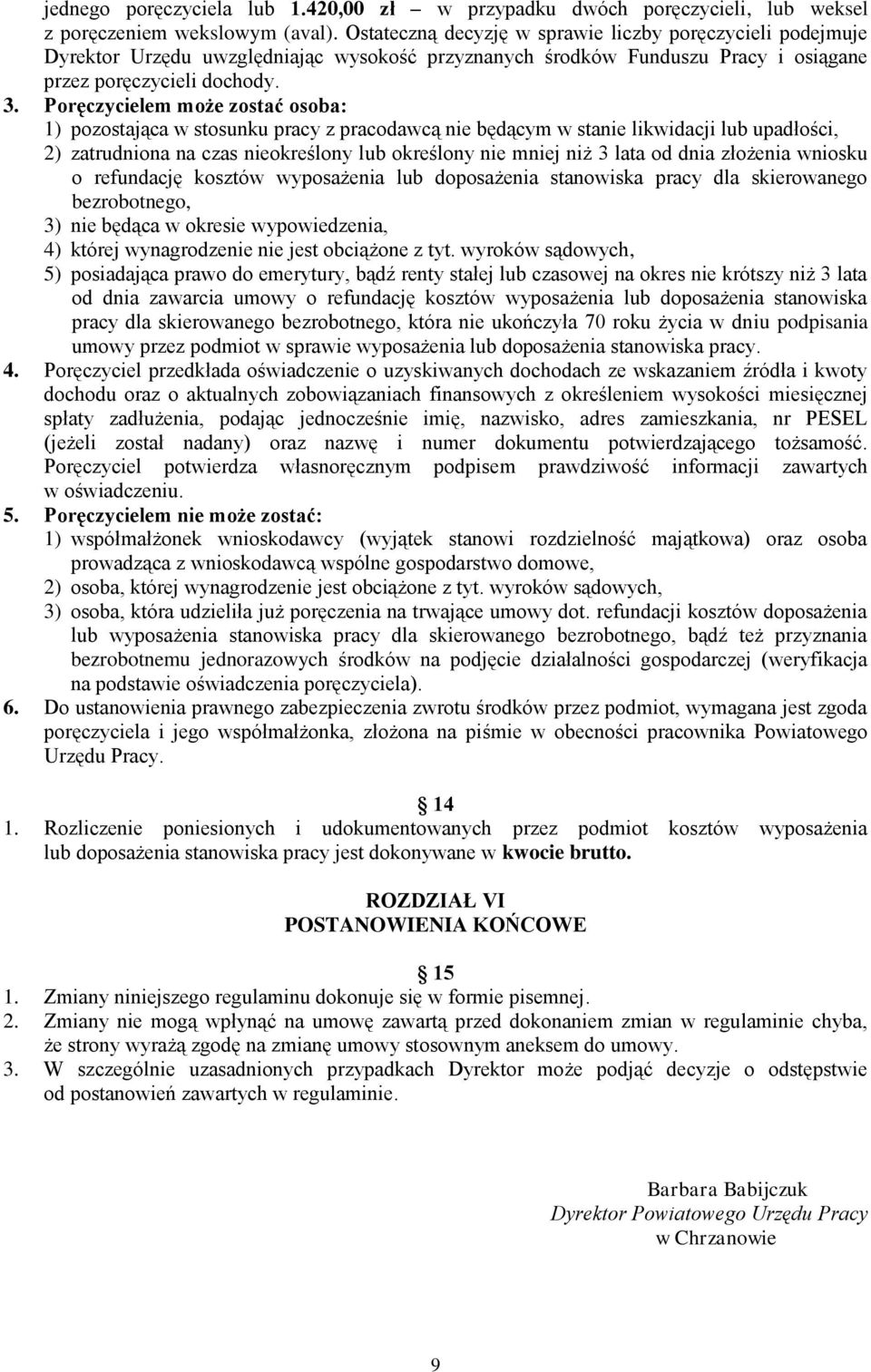 Poręczycielem może zostać osoba: 1) pozostająca w stosunku pracy z pracodawcą nie będącym w stanie likwidacji lub upadłości, 2) zatrudniona na czas nieokreślony lub określony nie mniej niż 3 lata od