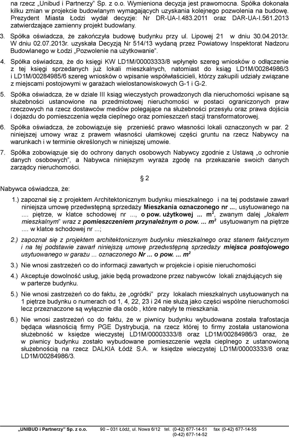 Lipowej 21 w dniu 30.04.2013r. W dniu 02.07.2013r. uzyskała Decyzją Nr 514/13 wydaną przez Powiatowy Inspektorat Nadzoru Budowlanego w Łodzi Pozwolenie na użytkowanie. 4.