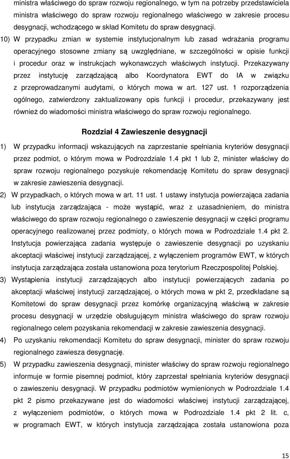 10) W przypadku zmian w systemie instytucjonalnym lub zasad wdrażania programu operacyjnego stosowne zmiany są uwzględniane, w szczególności w opisie funkcji i procedur oraz w instrukcjach