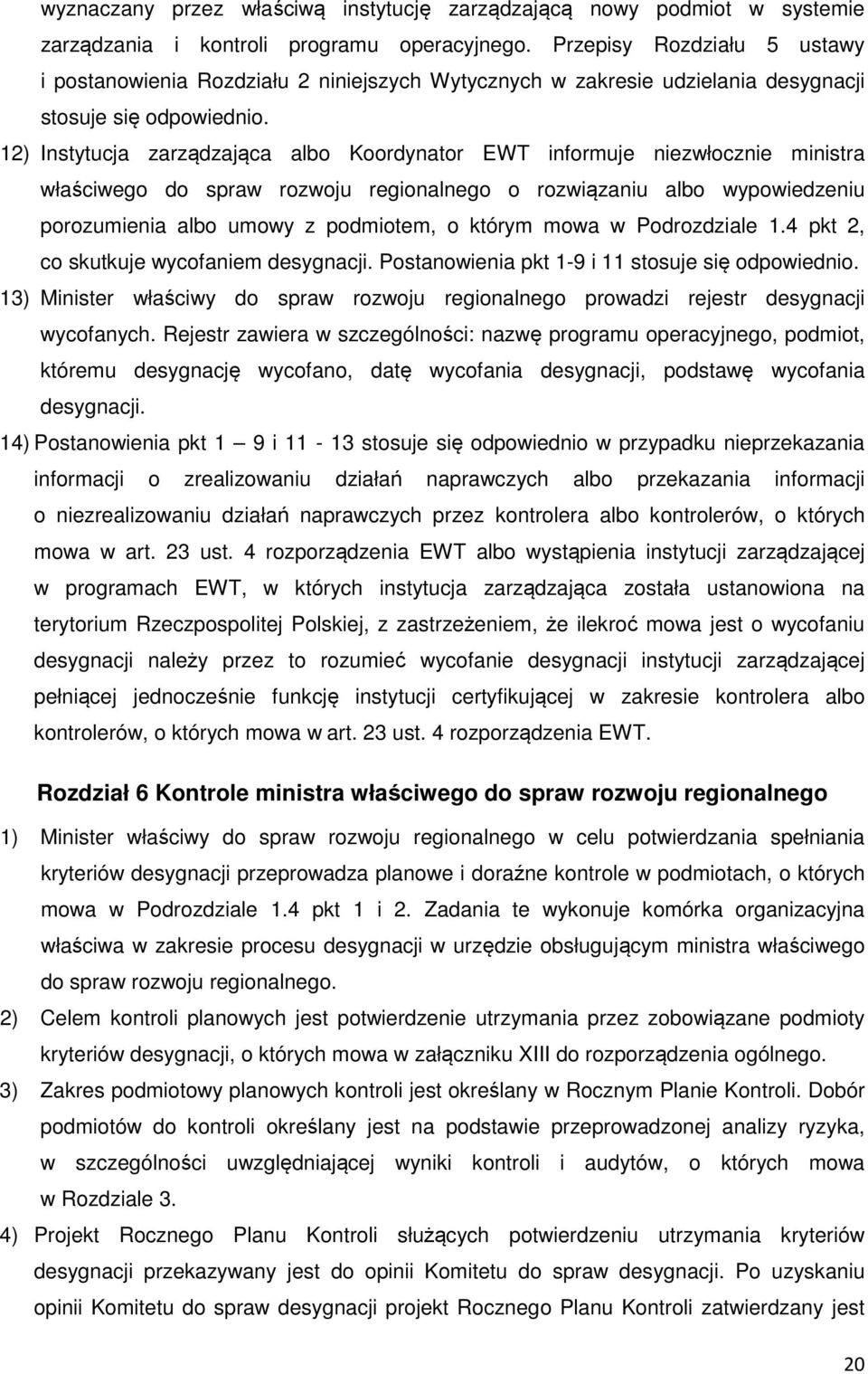 12) Instytucja zarządzająca albo Koordynator EWT informuje niezwłocznie ministra właściwego do spraw rozwoju regionalnego o rozwiązaniu albo wypowiedzeniu porozumienia albo umowy z podmiotem, o