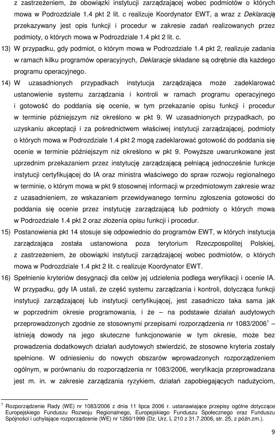 13) W przypadku, gdy podmiot, o którym mowa w Podrozdziale 1.4 pkt 2, realizuje zadania w ramach kilku programów operacyjnych, Deklaracje składane są odrębnie dla każdego programu operacyjnego.